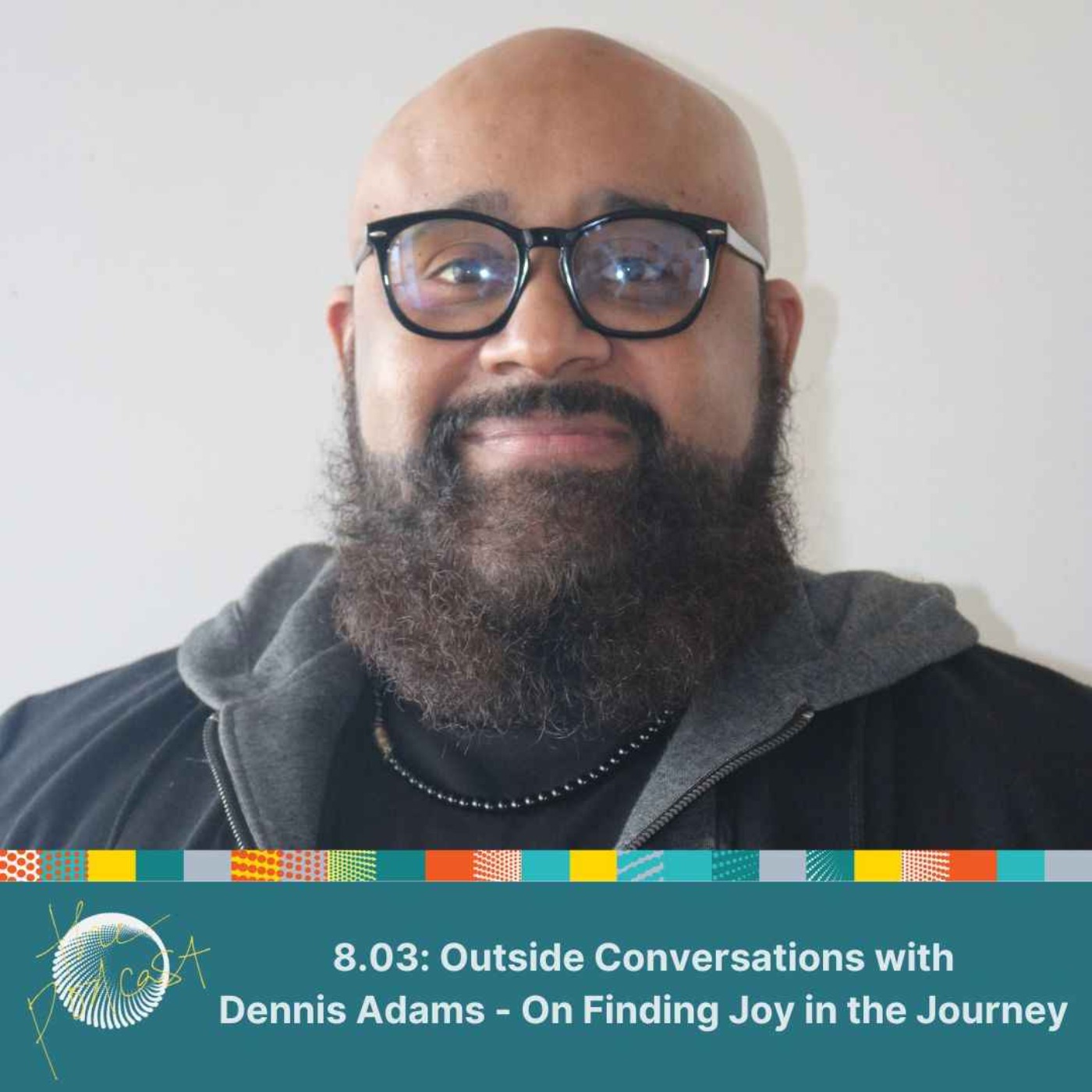 8.03: Outside Conversations with Dennis Adams - On Finding Joy in the Journey
