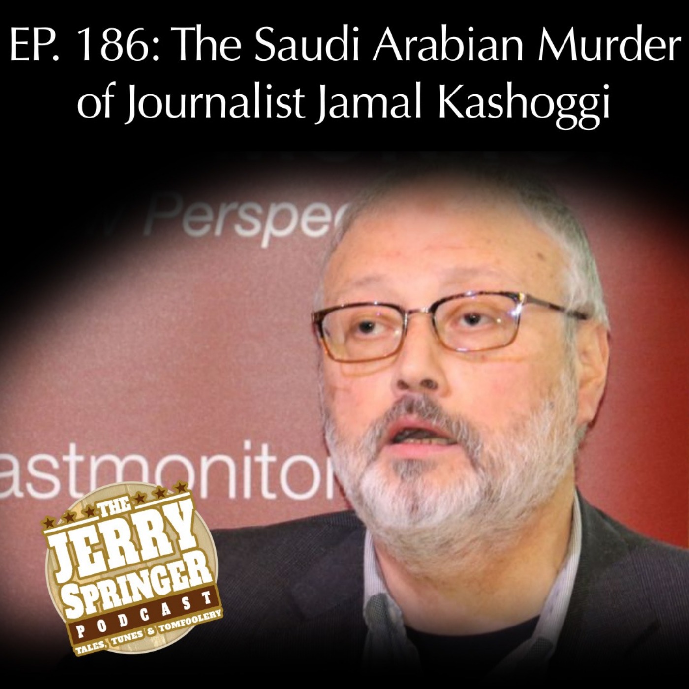 The Saudi Arabian Murder of Journalist Jamal Kashoggi - EP 186