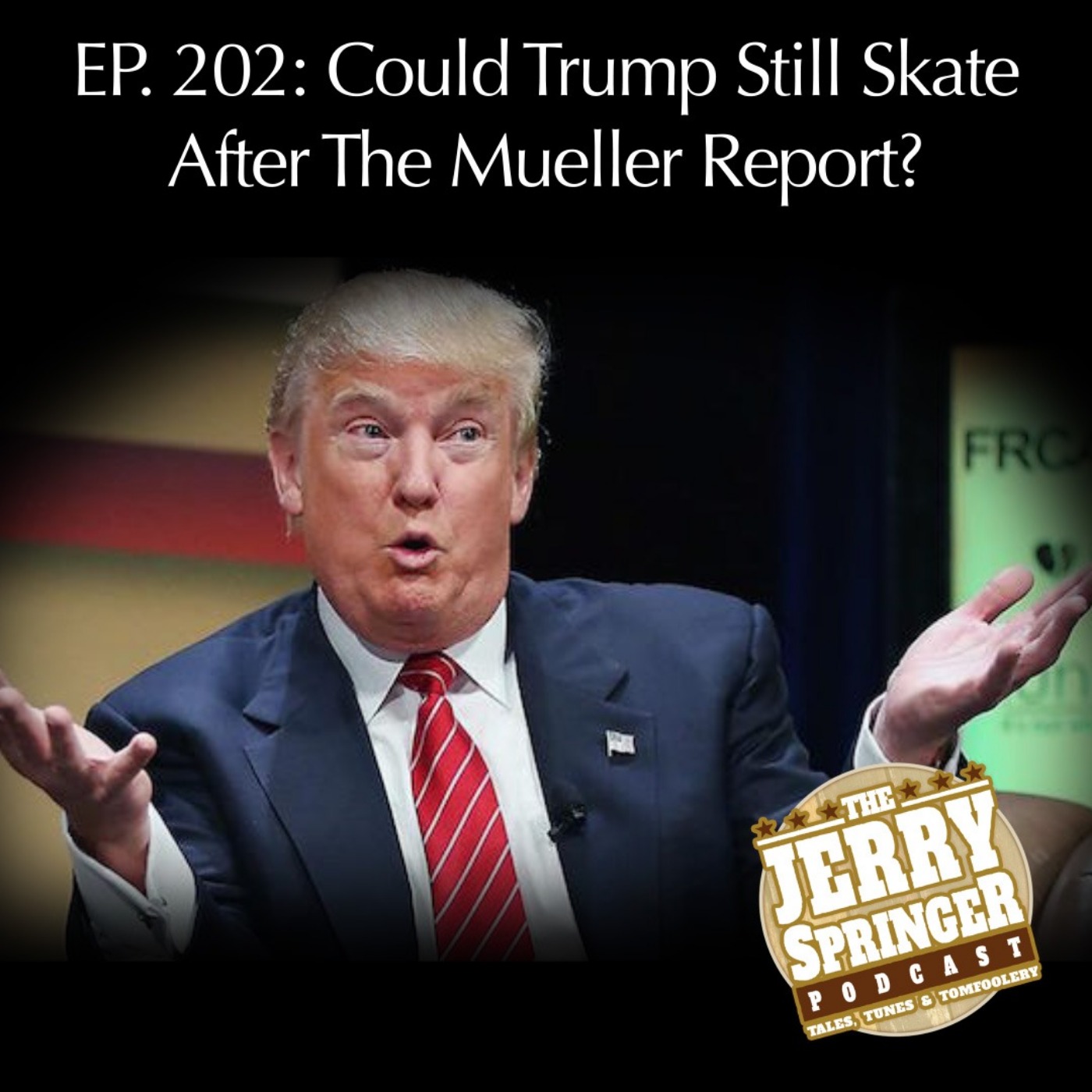 Could Trump Still Skate After The Mueller Report? - EP 202