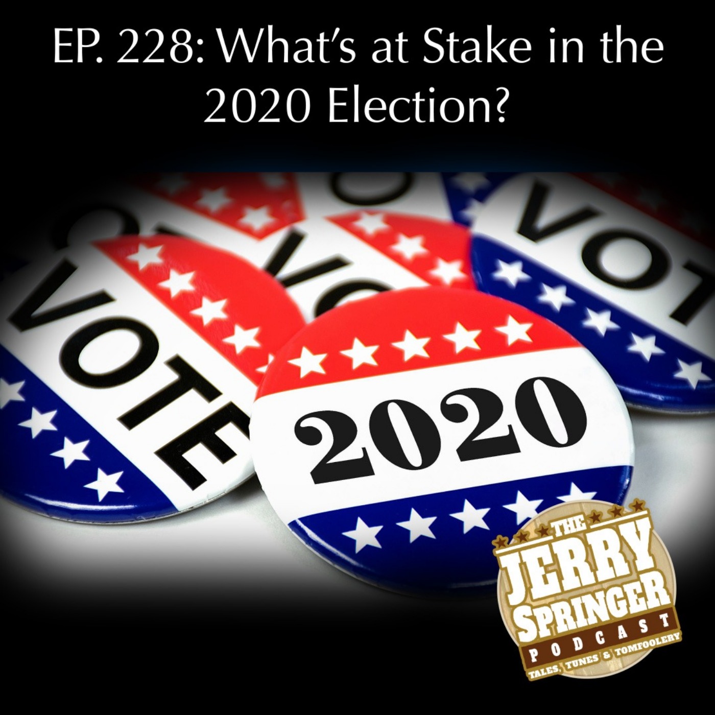 What’s at Stake in the 2020 election? EP-228