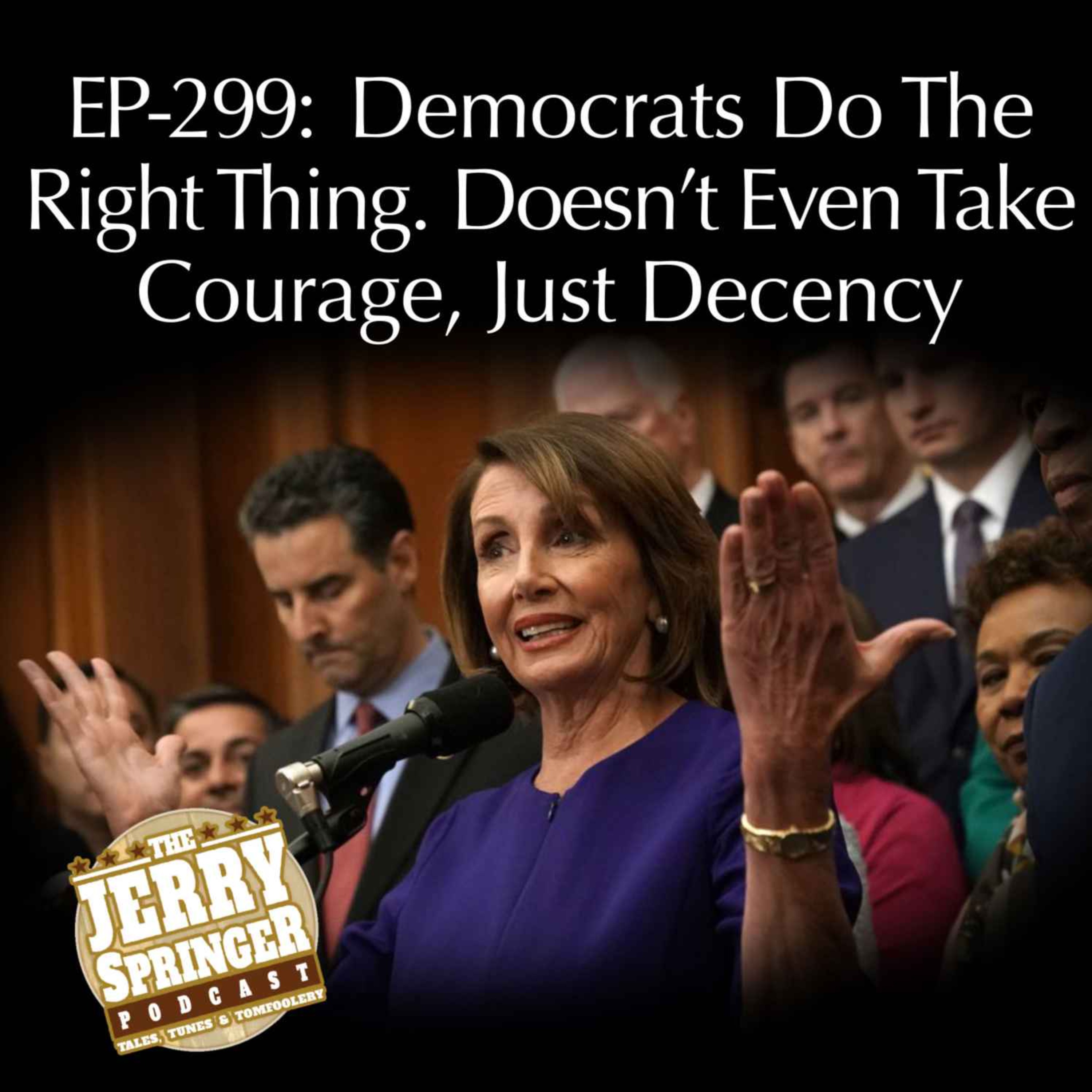 Democrats do the right thing.  It doesn’t even take courage, just decency: Ep - 299