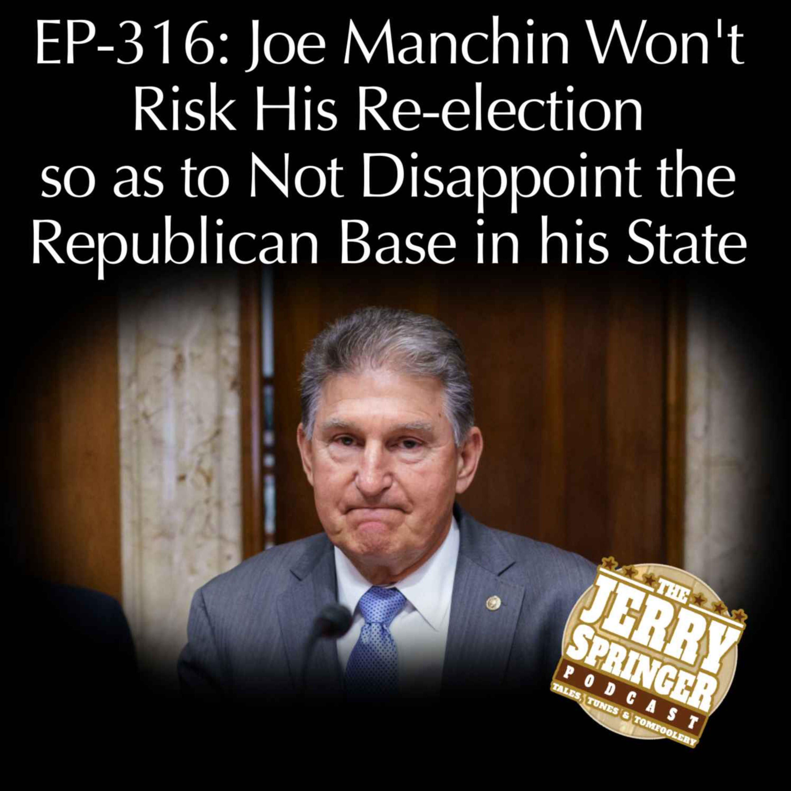 Joe Manchin Won't Risk his Re-election so as to Not Disappoint the Republican Base in his state: EP-316