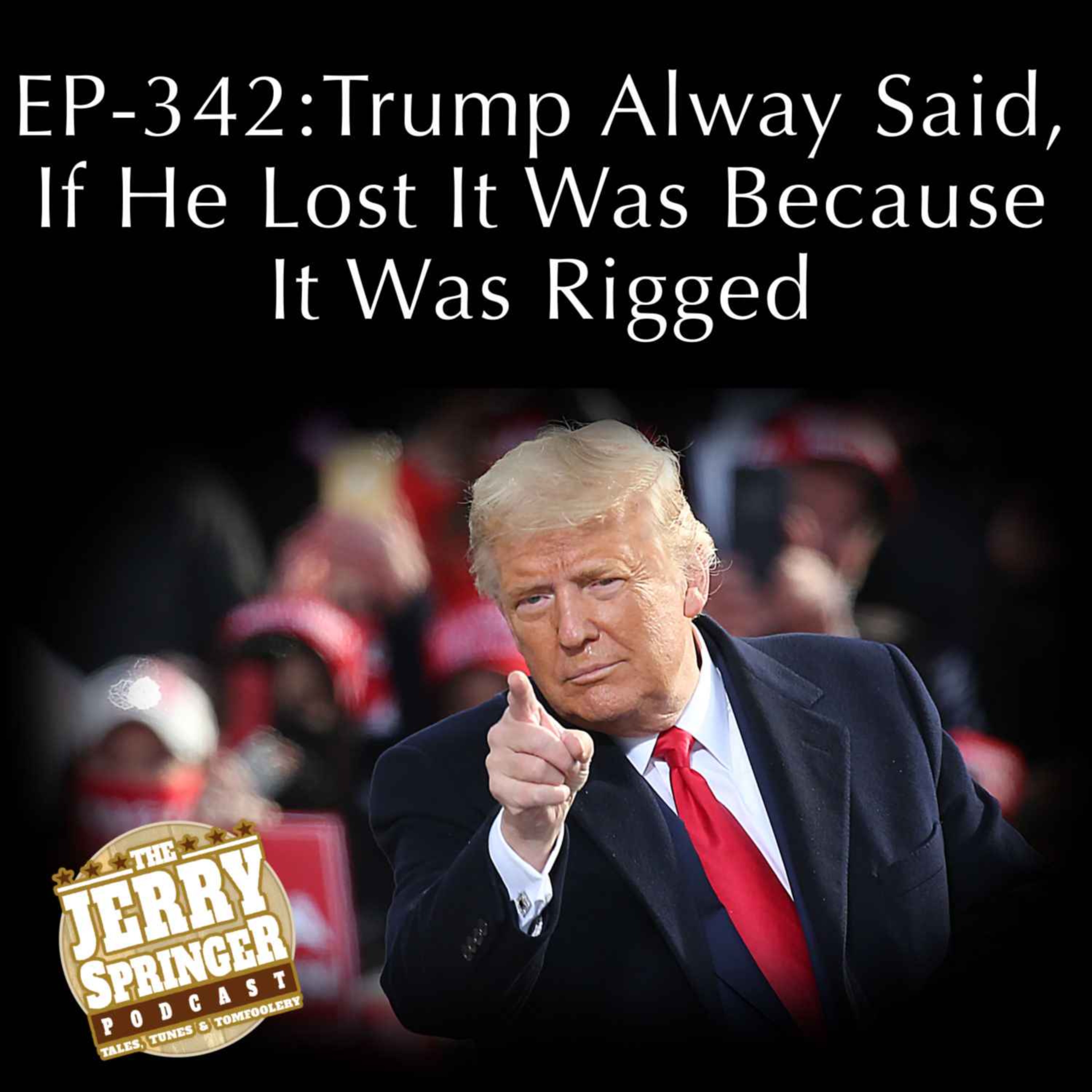 Trump Always Said, If He Lost It Was Because It Was Rigged: EP - 342