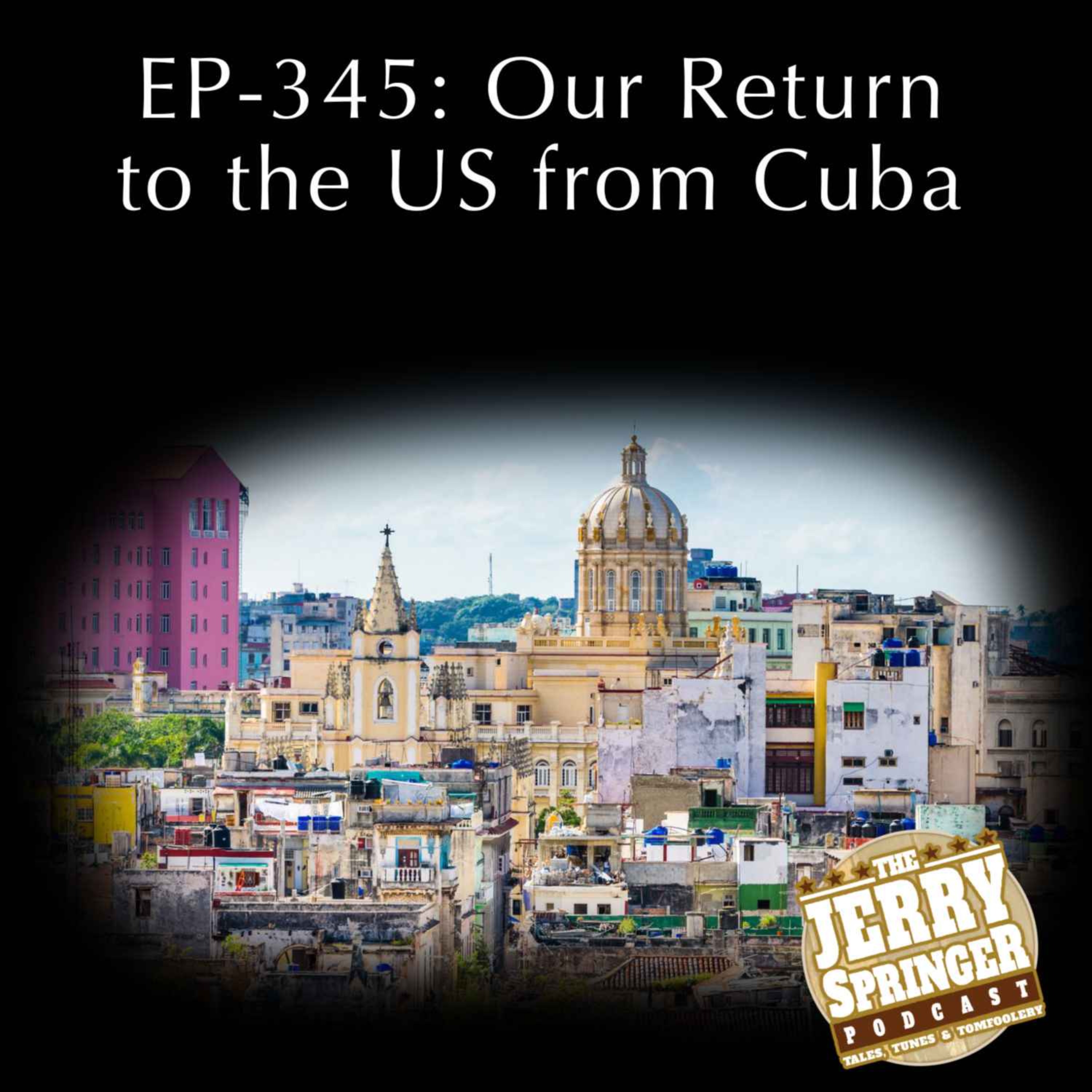 Our Return to the US from Cuba: EP-345