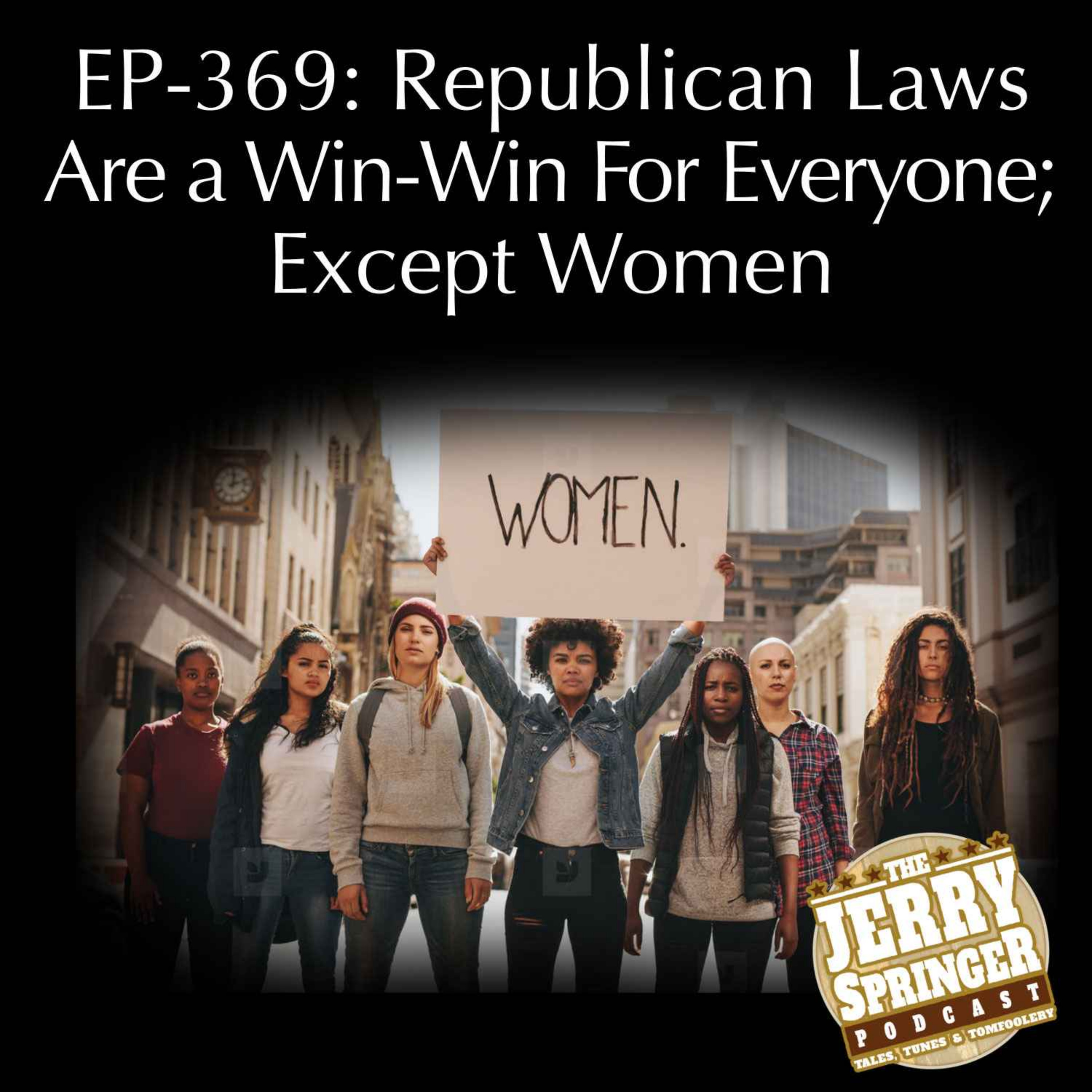 Republican Laws Are a Win-Win For Everyone; Except Women: EP - 369