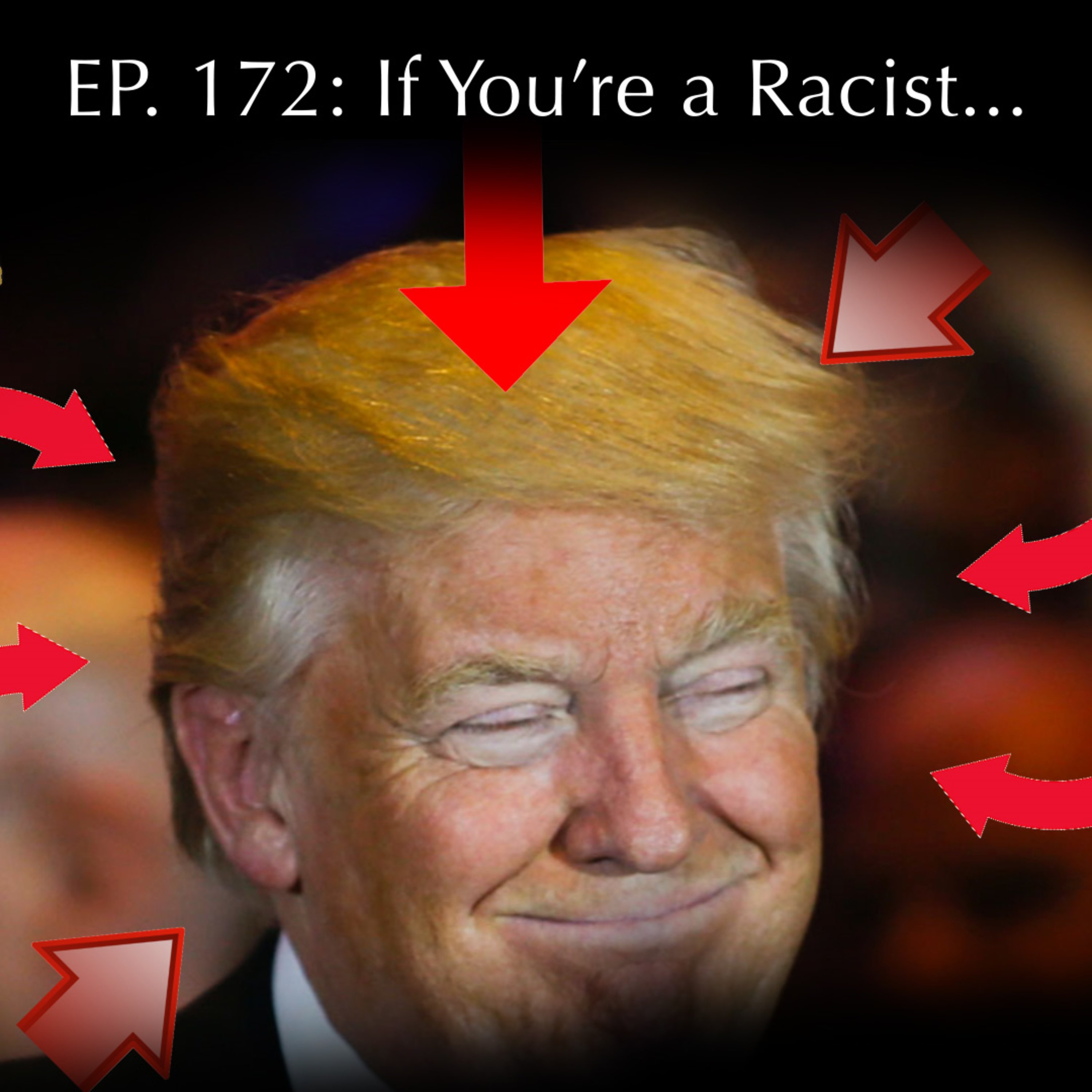 If You're a Racist: Ep 172