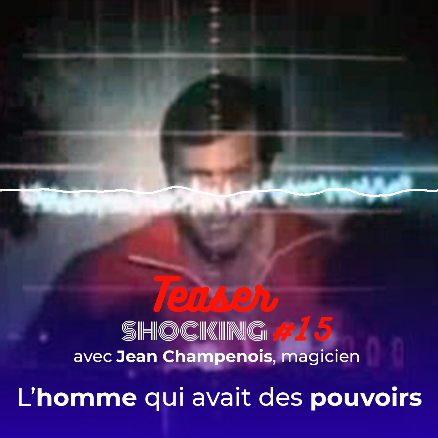 L'homme qui avait des pouvoirs (Teaser), avec Jean Champenois - SHOCKING #15 - podcast episode cover