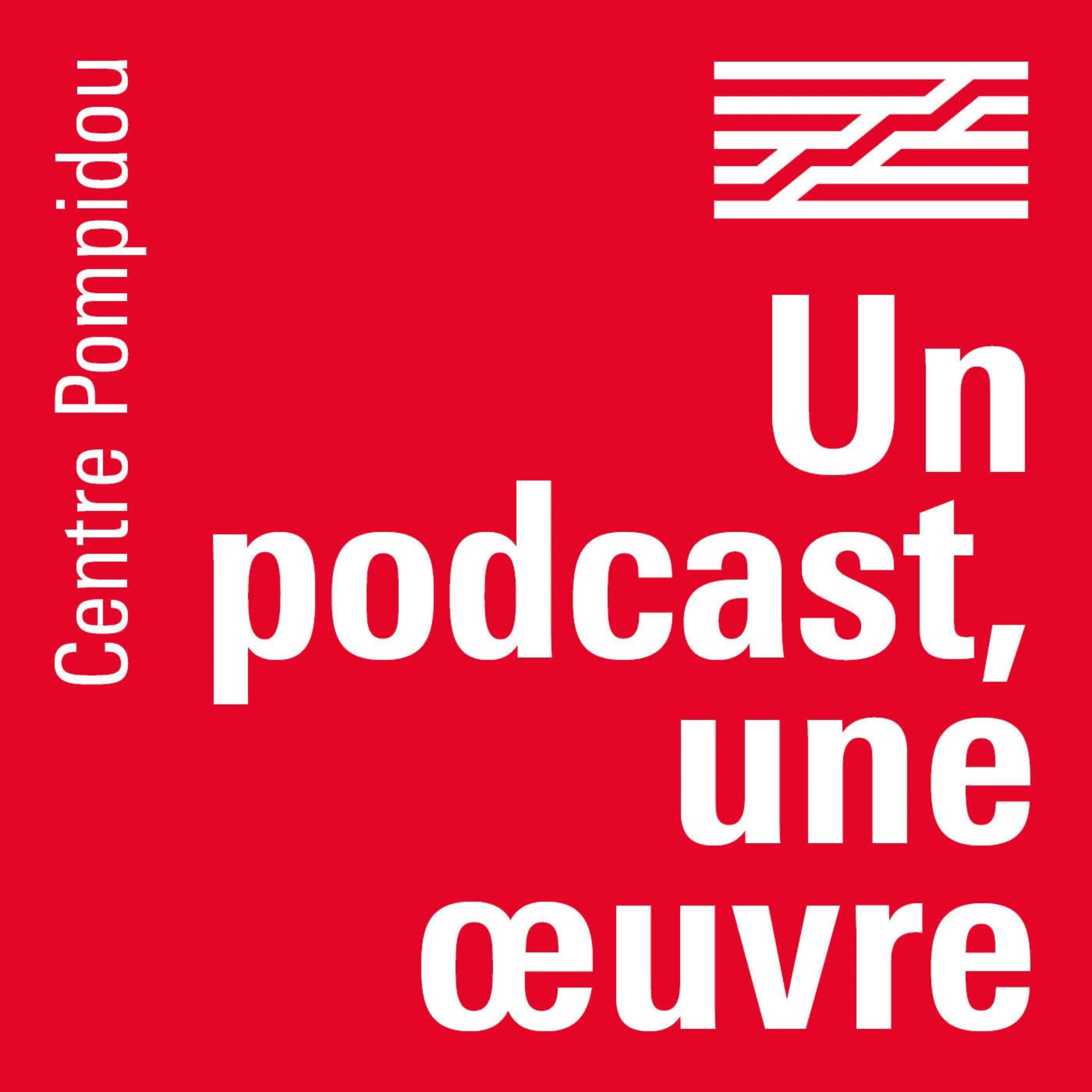 Un podcast, une œuvre - Avec Centre Pompidou