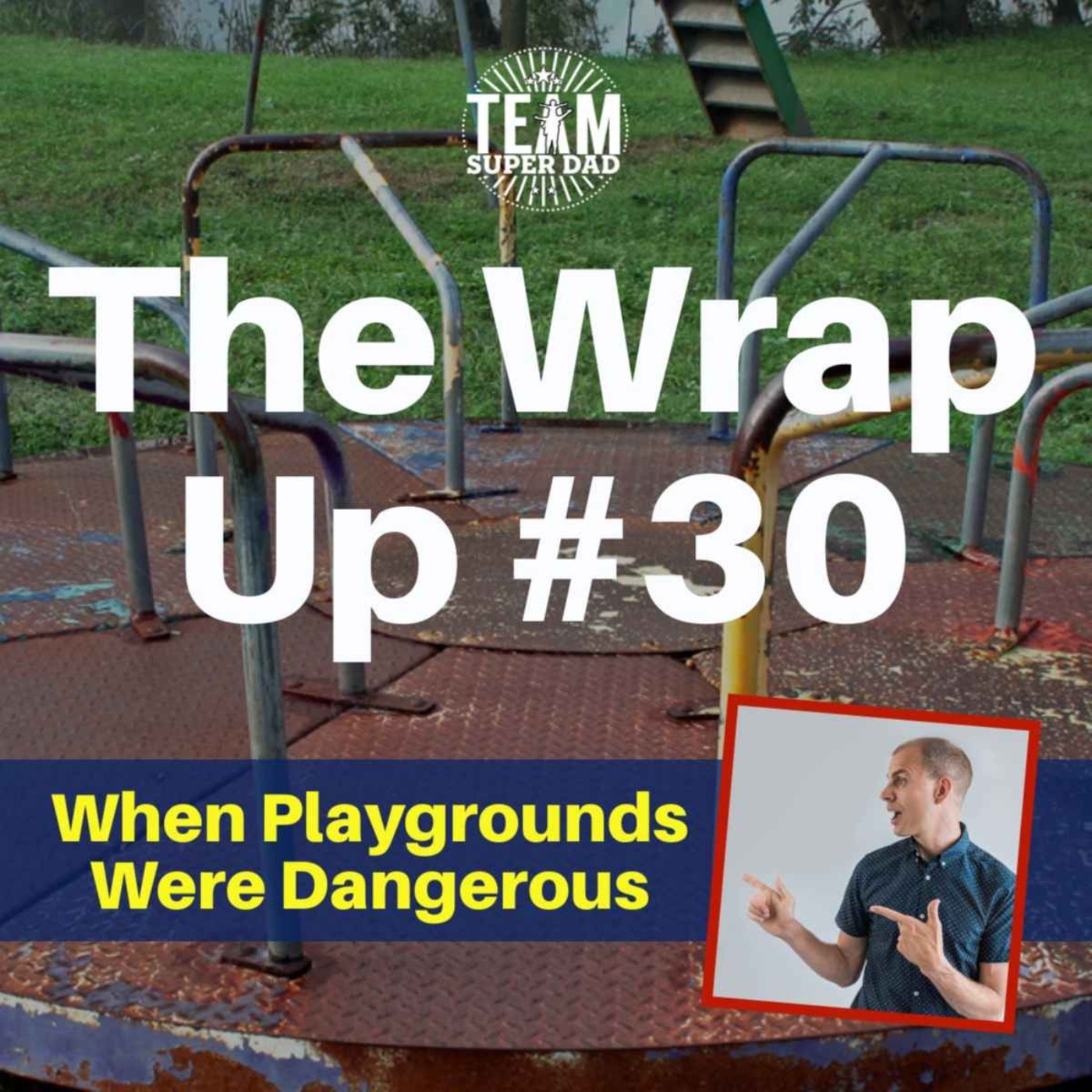 When Playgrounds Were Dangerous - The Wrap Up #30