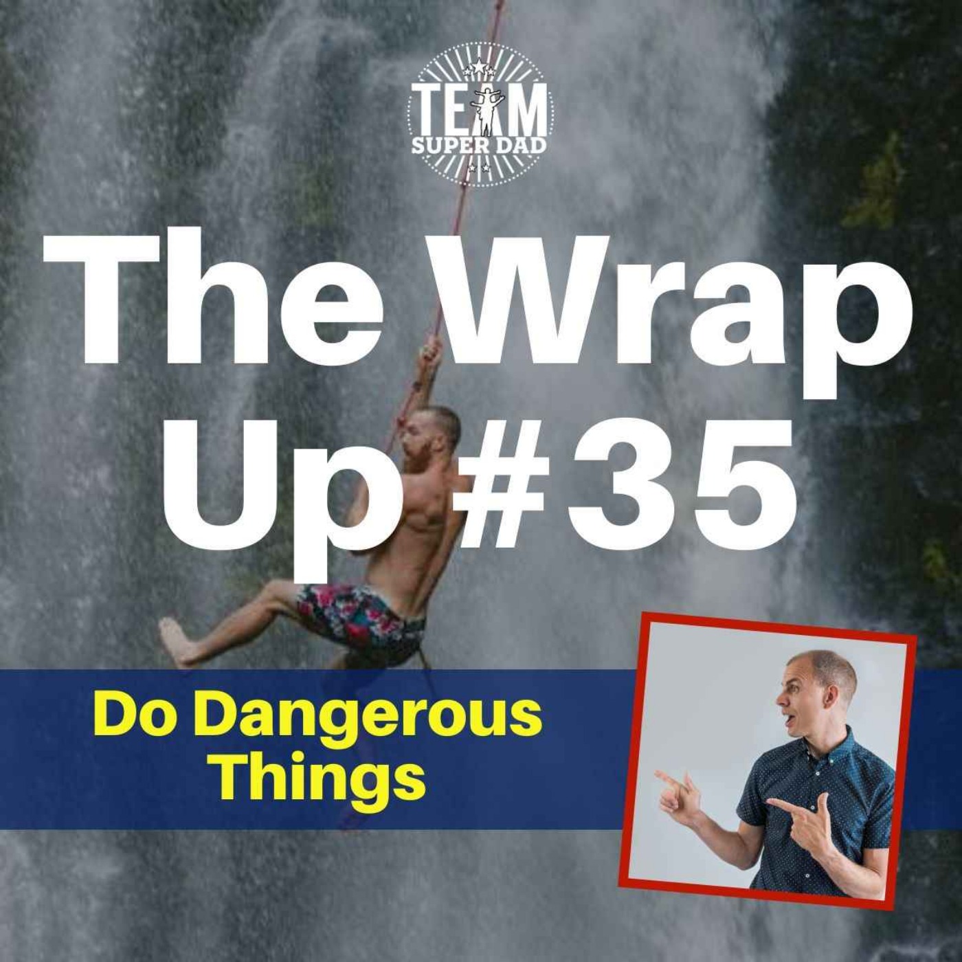 Do Dangerous Things - The Wrap Up #35