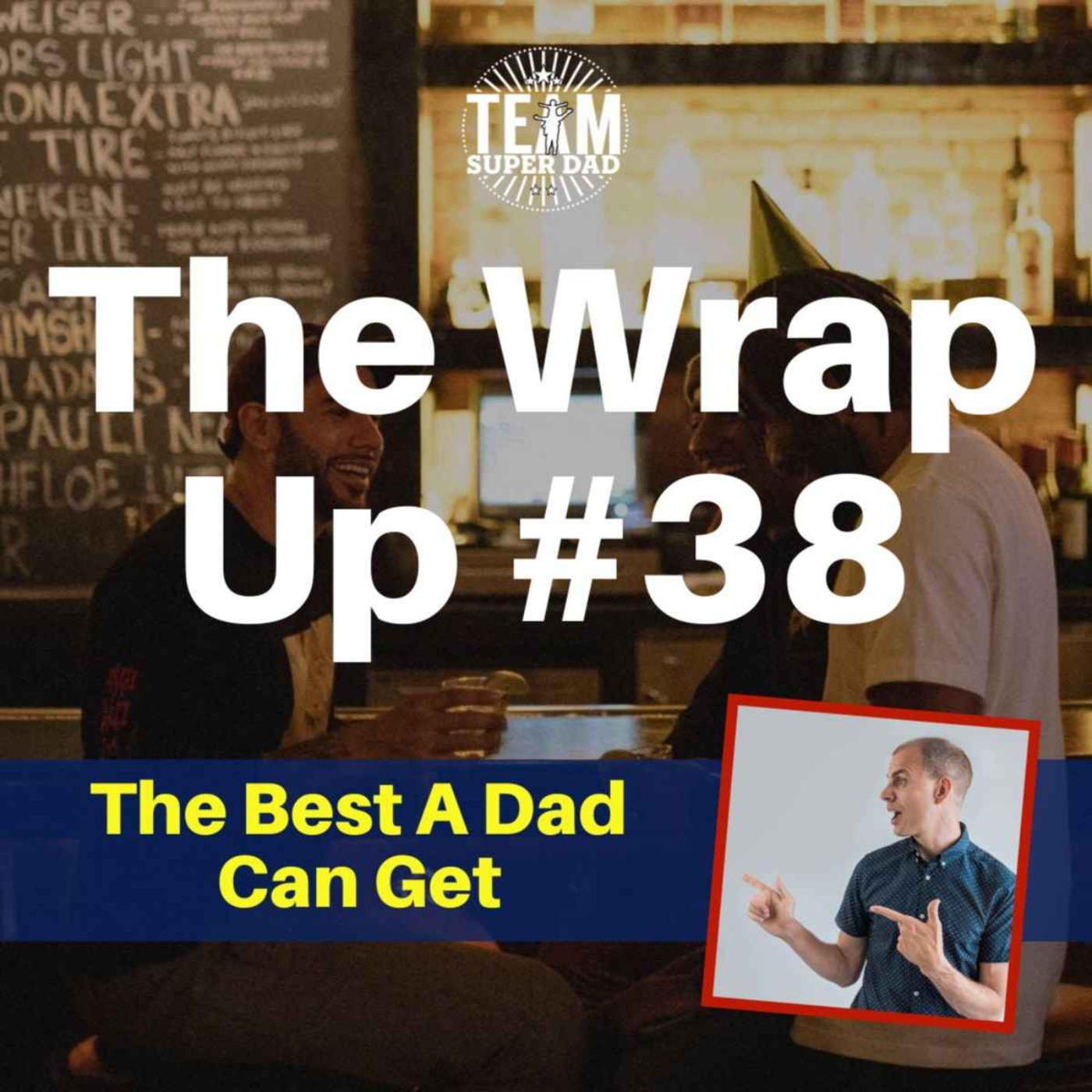 The Best A Dad Can Get - Wrap Up #38