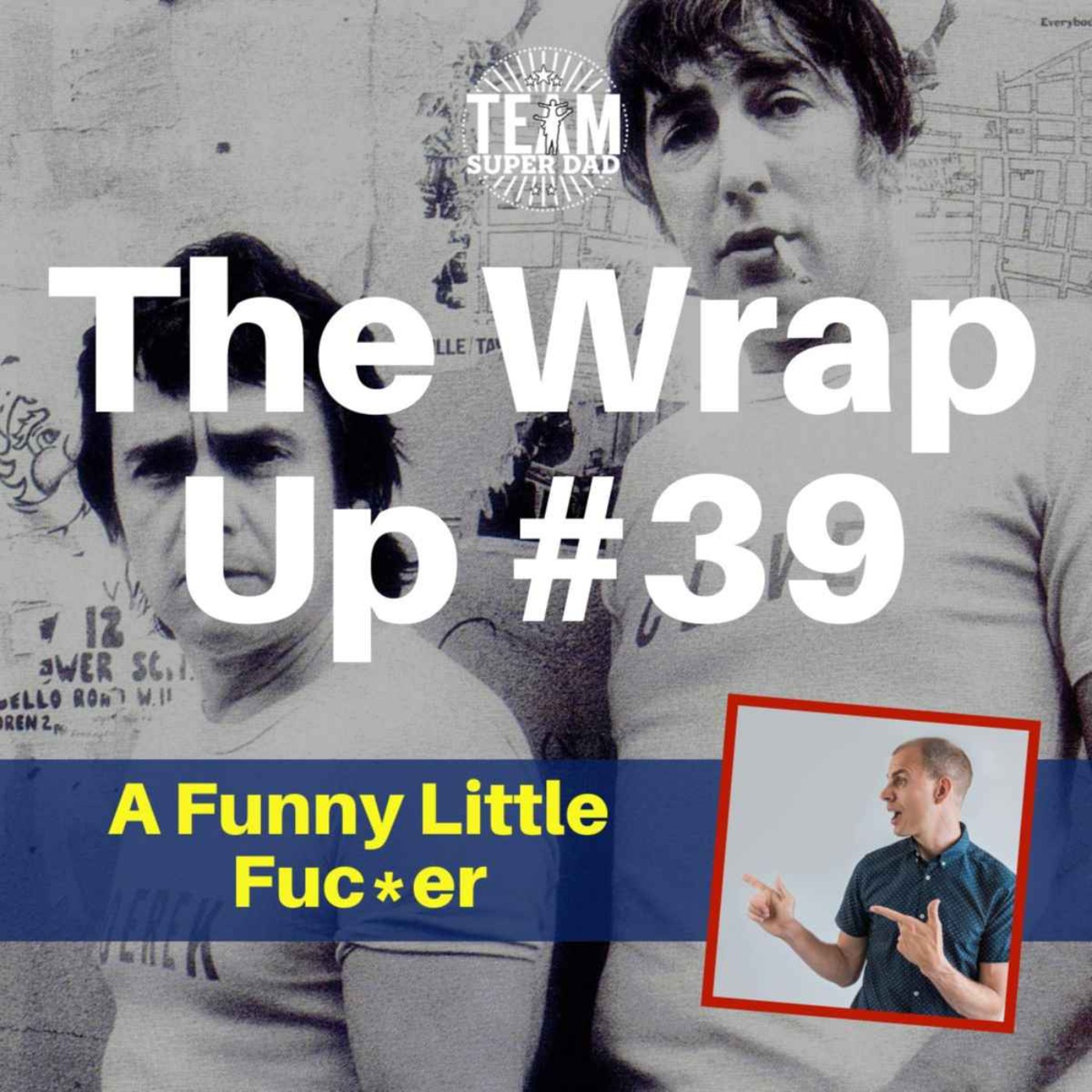 A Funny Little Fuc*er - the Wrap Up #39