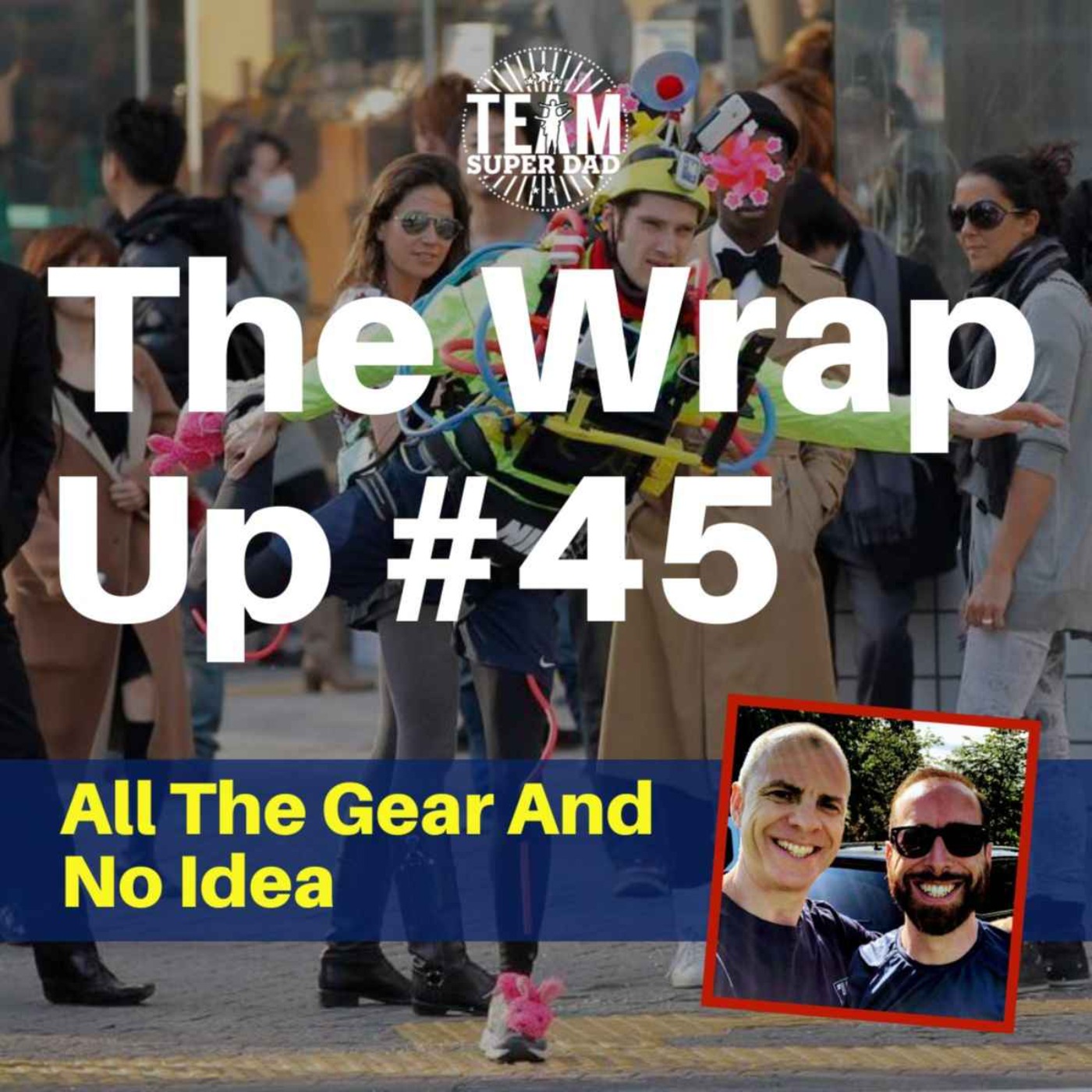 All The Gear No Idea - The Wrap Up #45