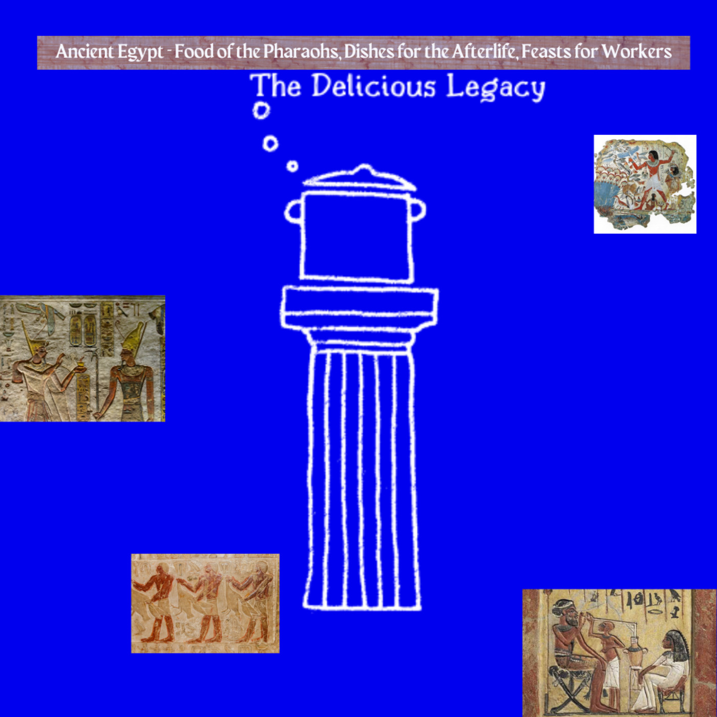 cover art for Ancient Egypt - Food of the Pharaohs, Dishes for the Afterlife, Feasts for Workers