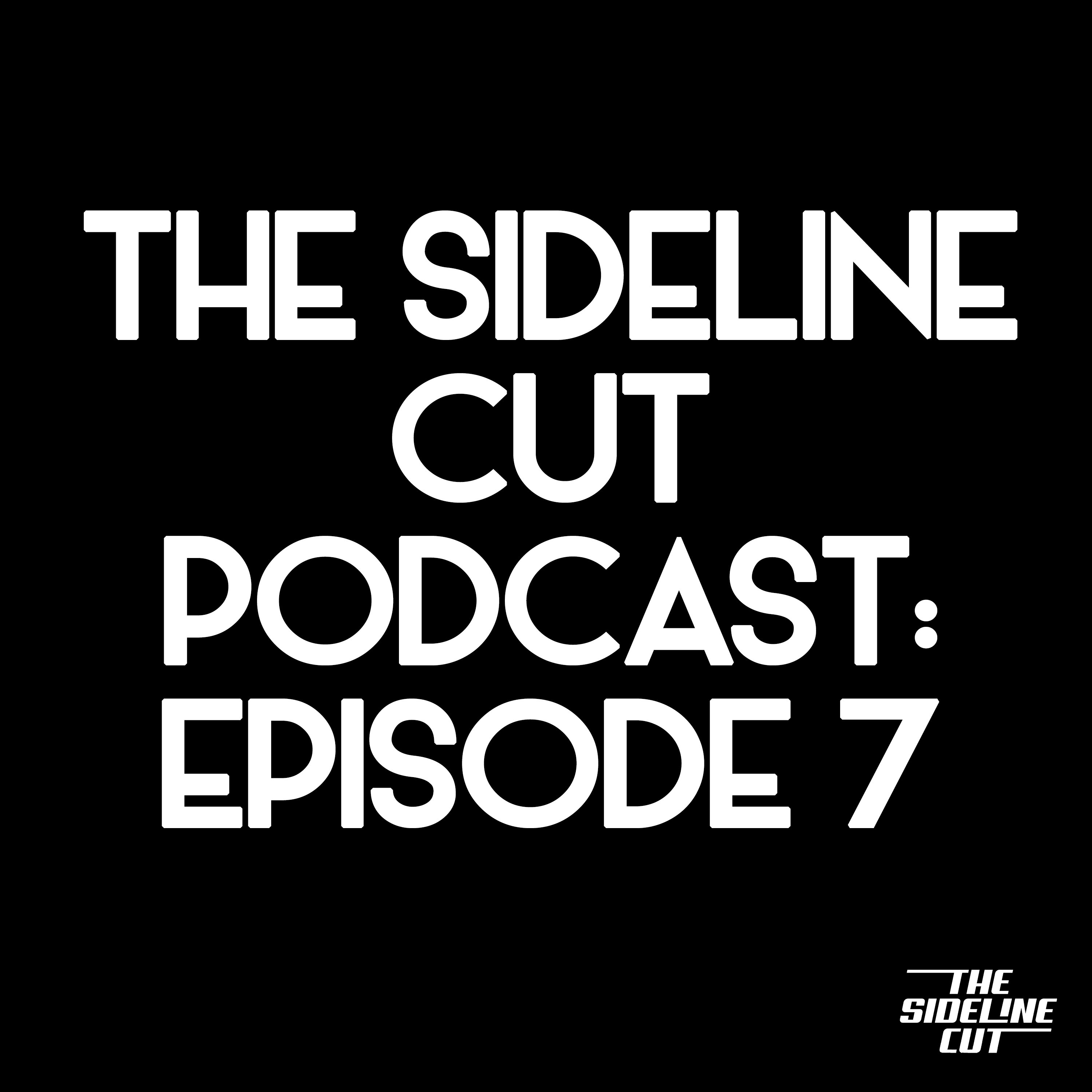 The Sideline Cut Podcast Ep. 7