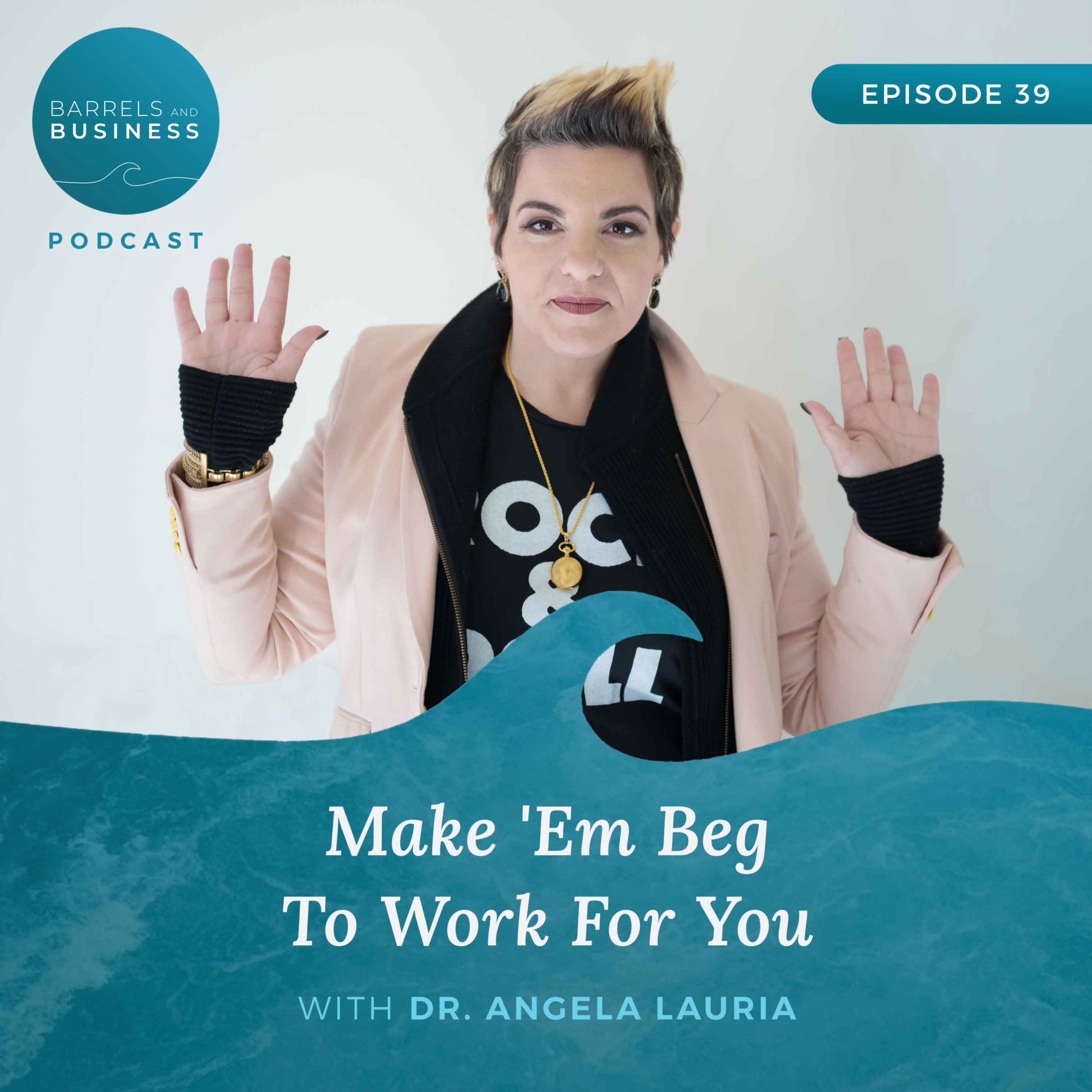 Make 'Em Beg To Work For You with Dr. Angela Lauria