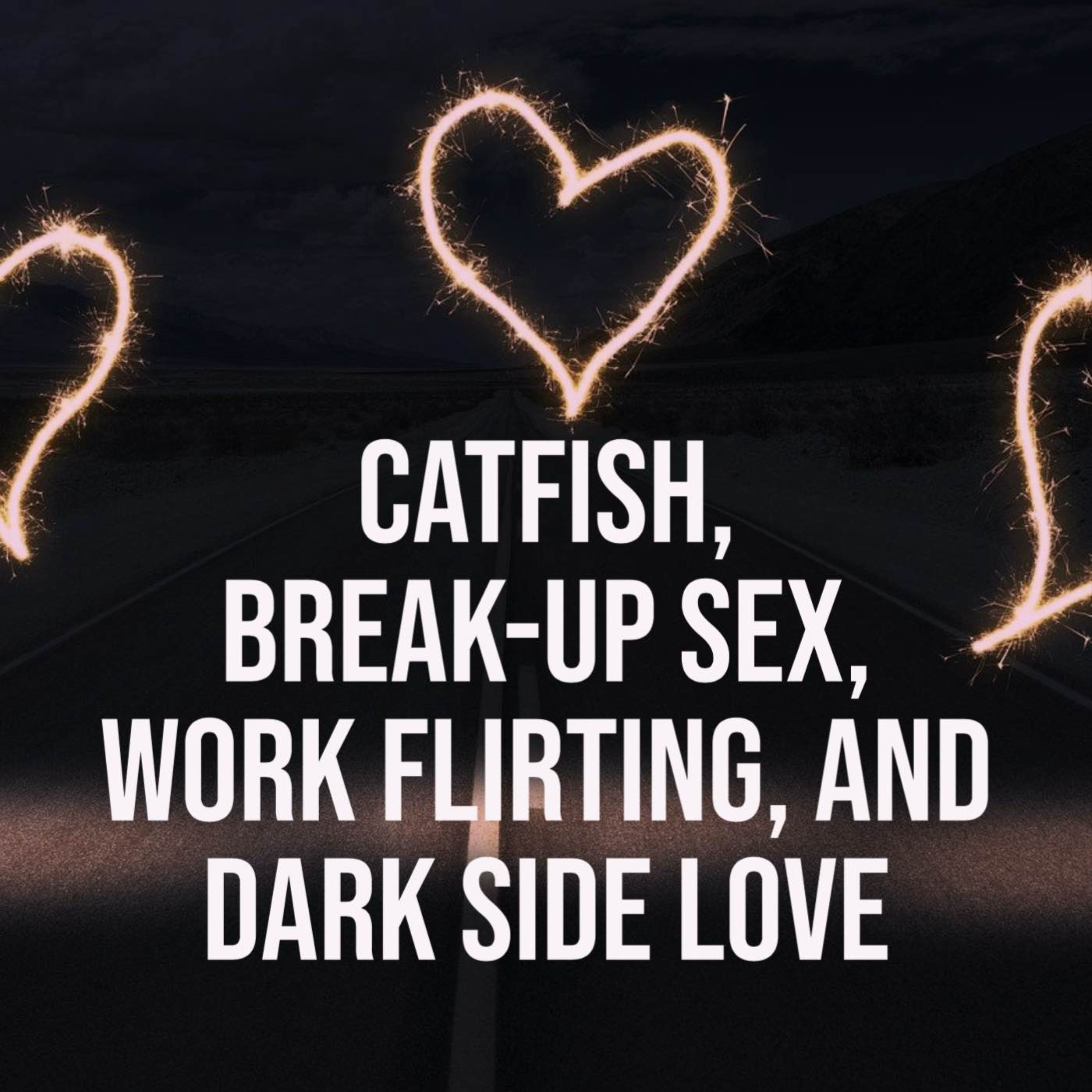 Catfish, Break-Up Sex, Work Flirting, and Dark Side Love - Psychology in  Seattle Premium | Acast