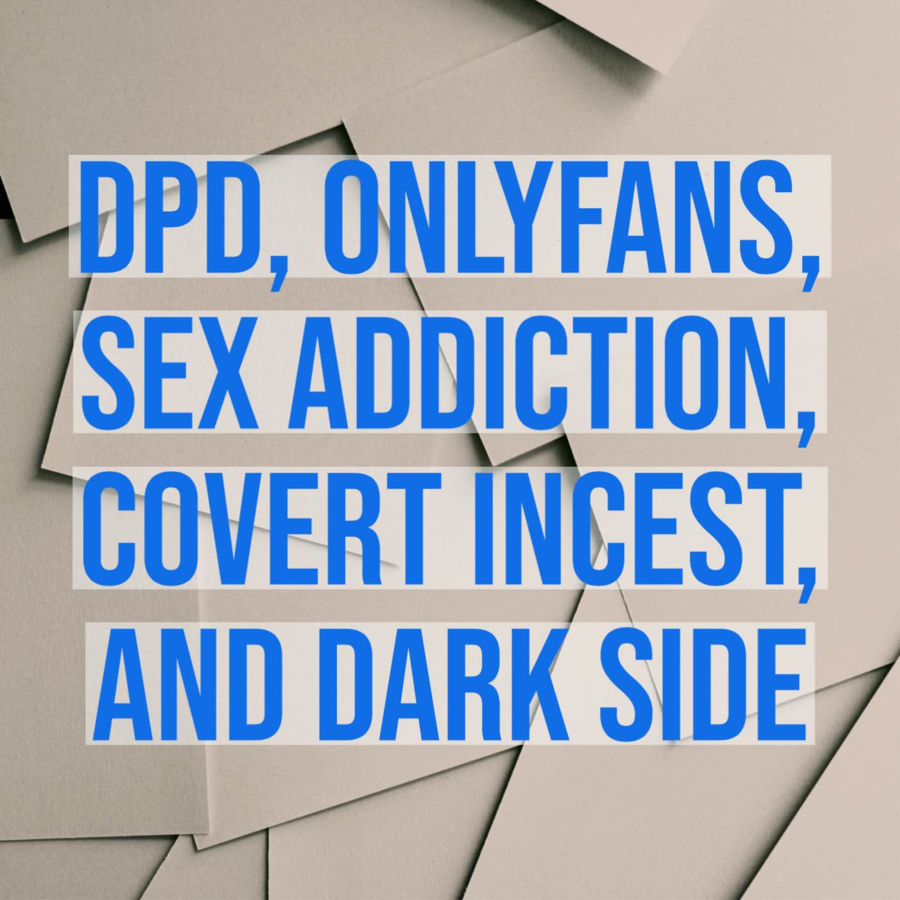 DPD, OnlyFans, Sex Addiction, Covert Incest, and Dark Side - Psychology in  Seattle Premium | Acast