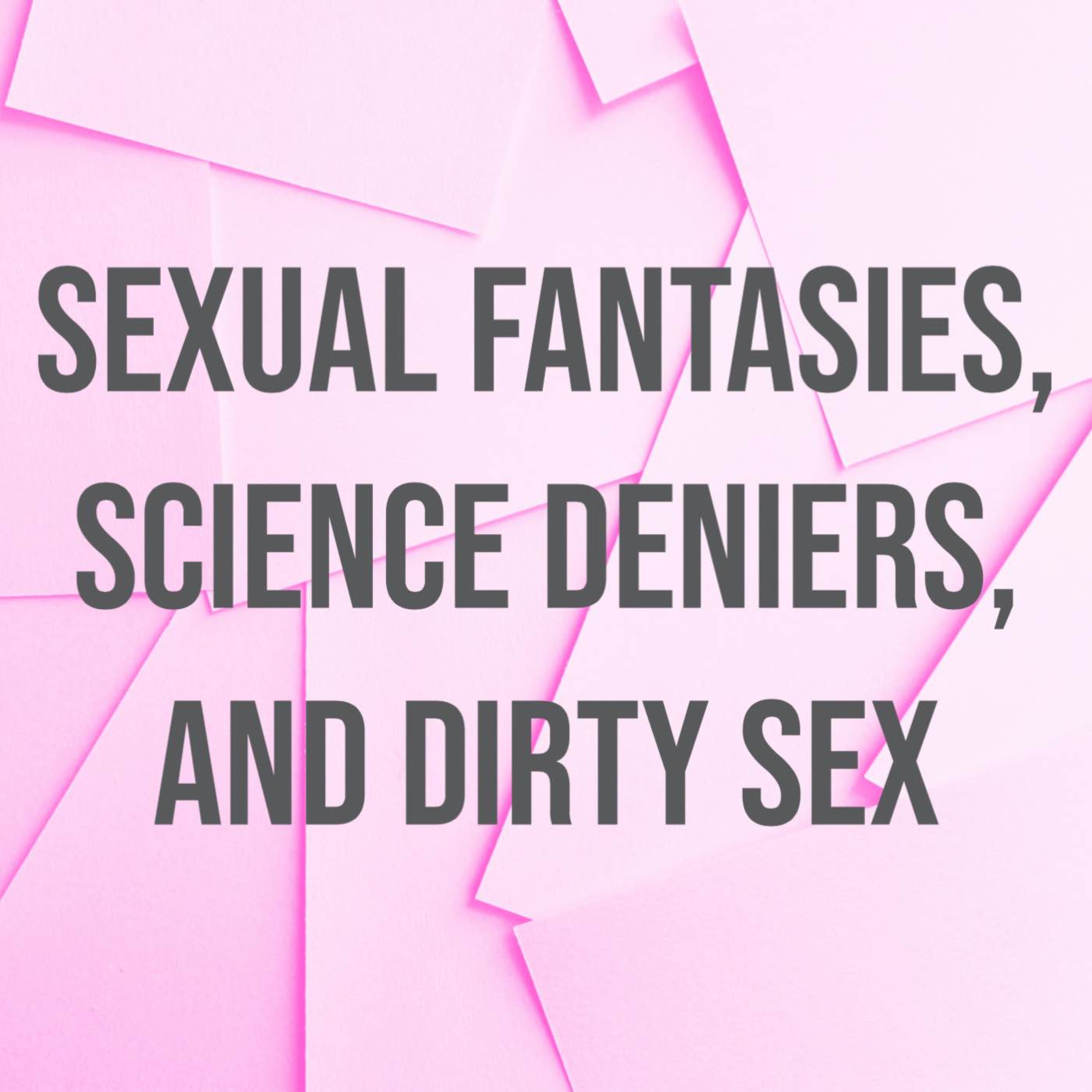 Sexual Fantasies, Science Deniers, and Dirty Sex - Psychology in Seattle  Premium | Acast