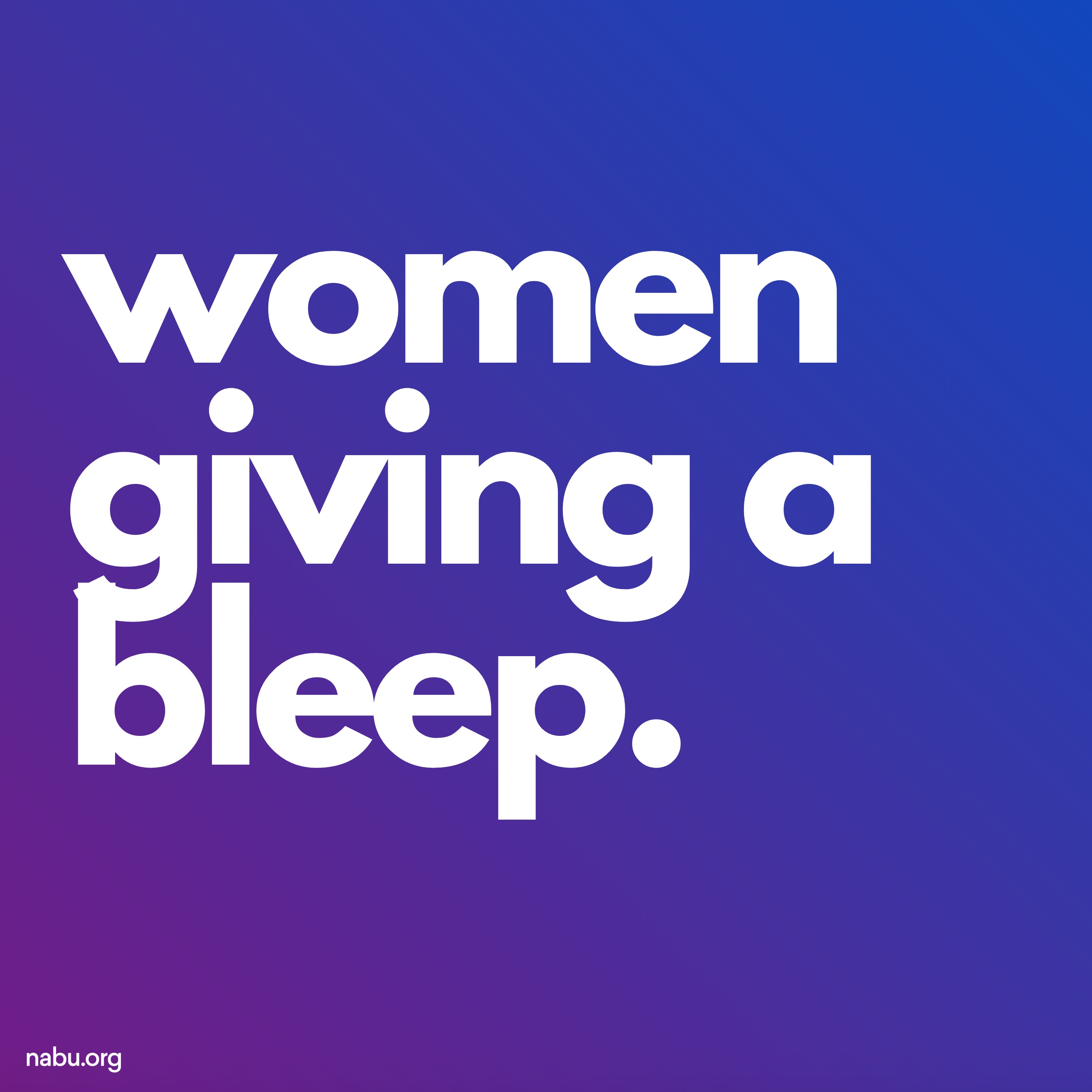 Welcome to Women Giving a Bleep.