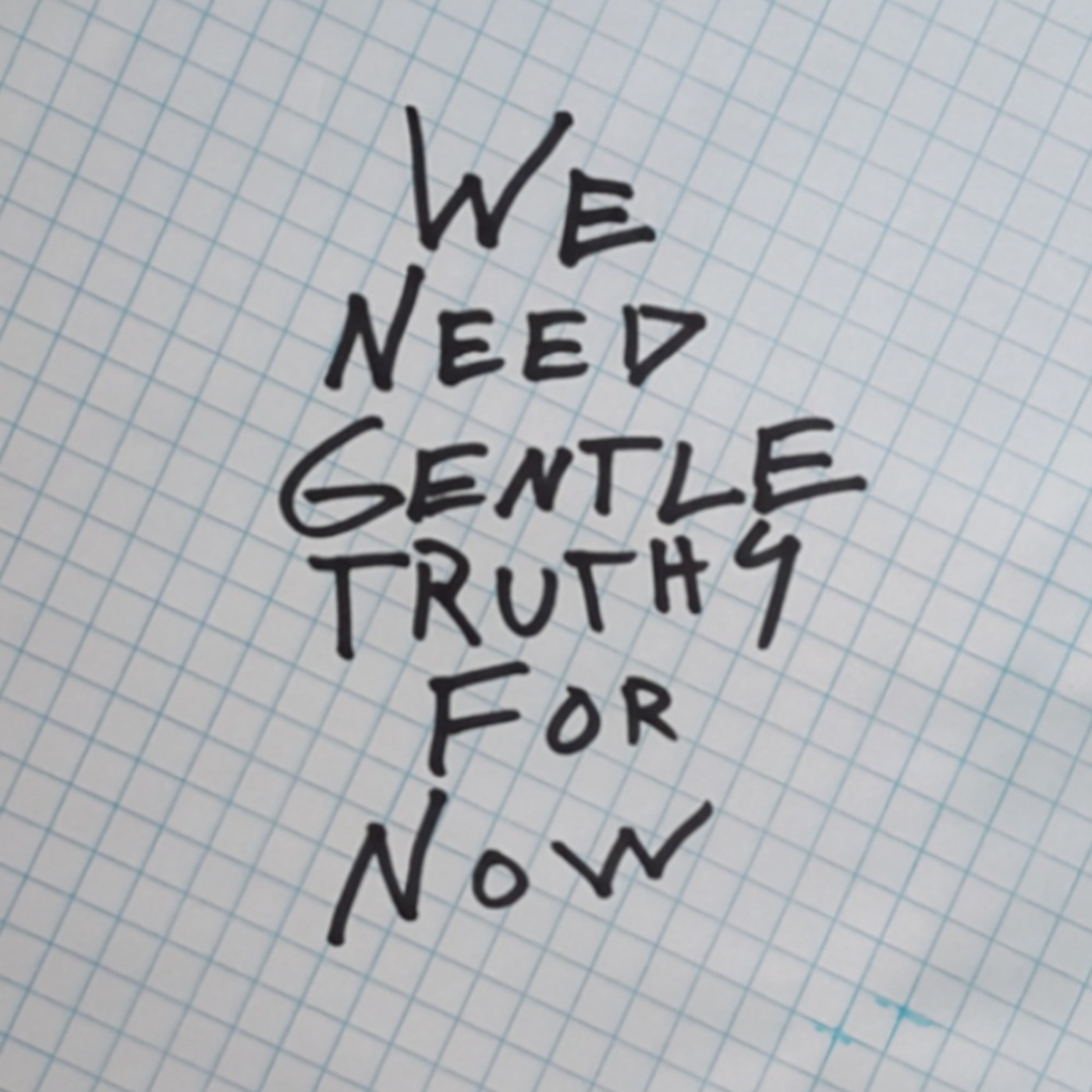 We Need Gentle Truths for Now