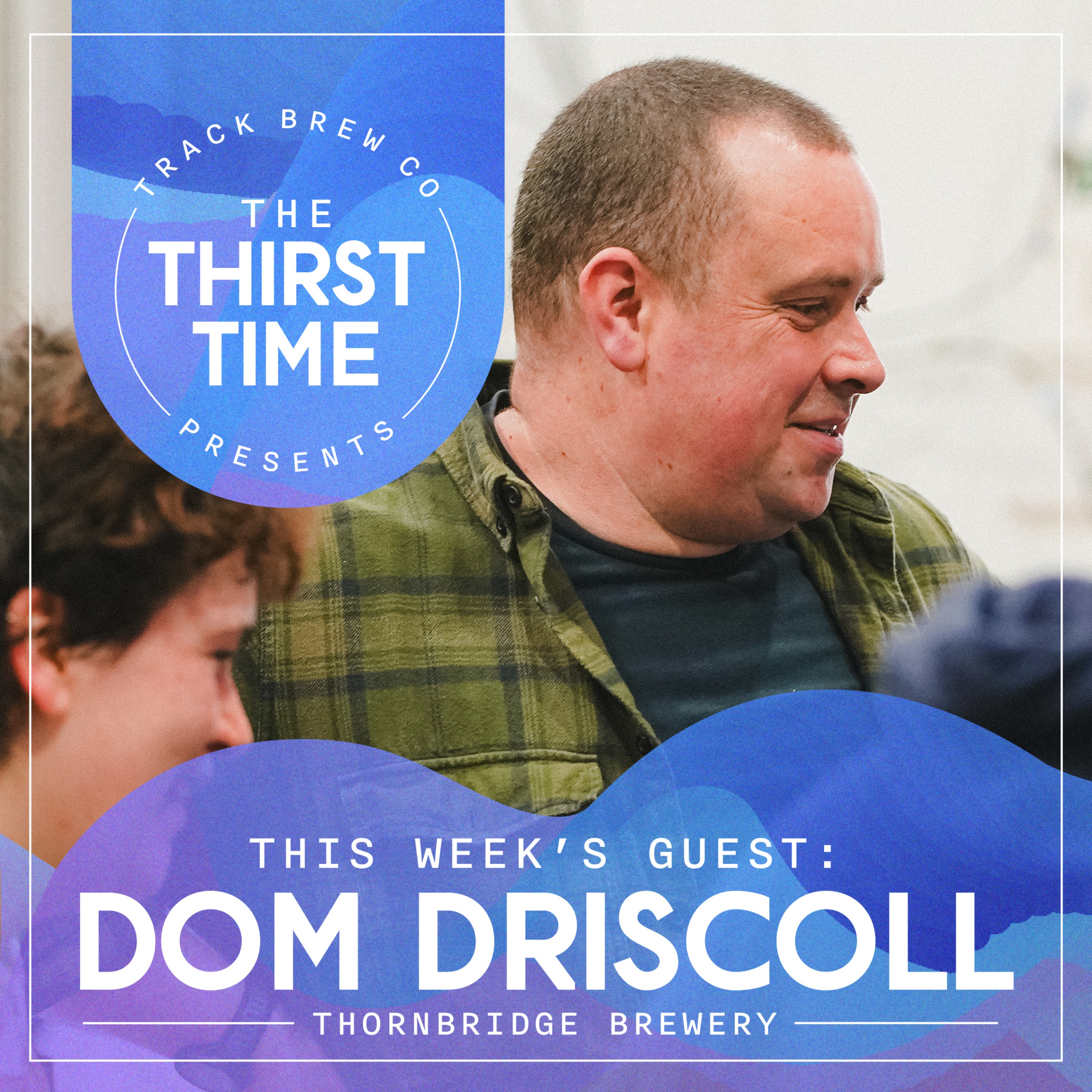 The Thirst Time - Dominic Driscoll - Thornbridge Brewery