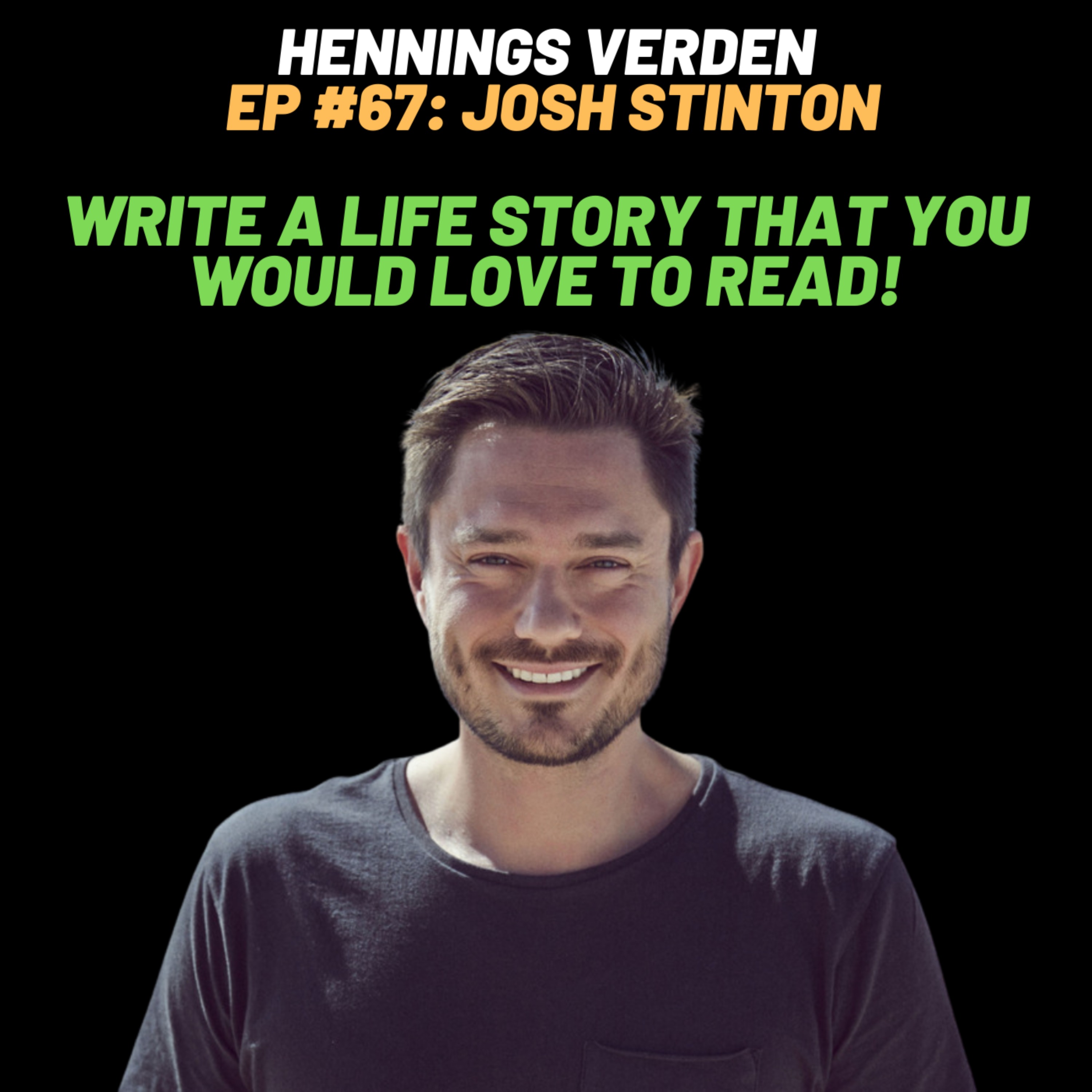 #67 Josh Stinton: Write A Life Story That You Would Love To Read!