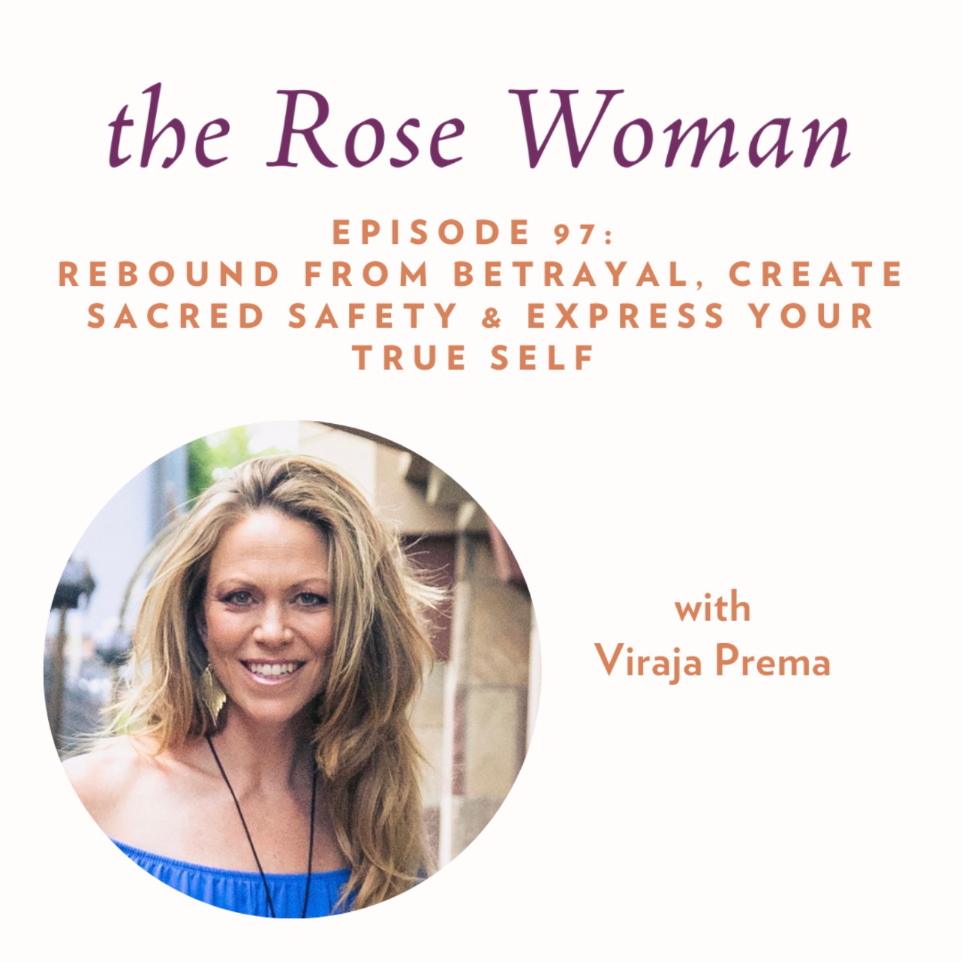 Rebound from Betrayal, Create Sacred Safety & Express your True Self with Viraja Prema episode artwork