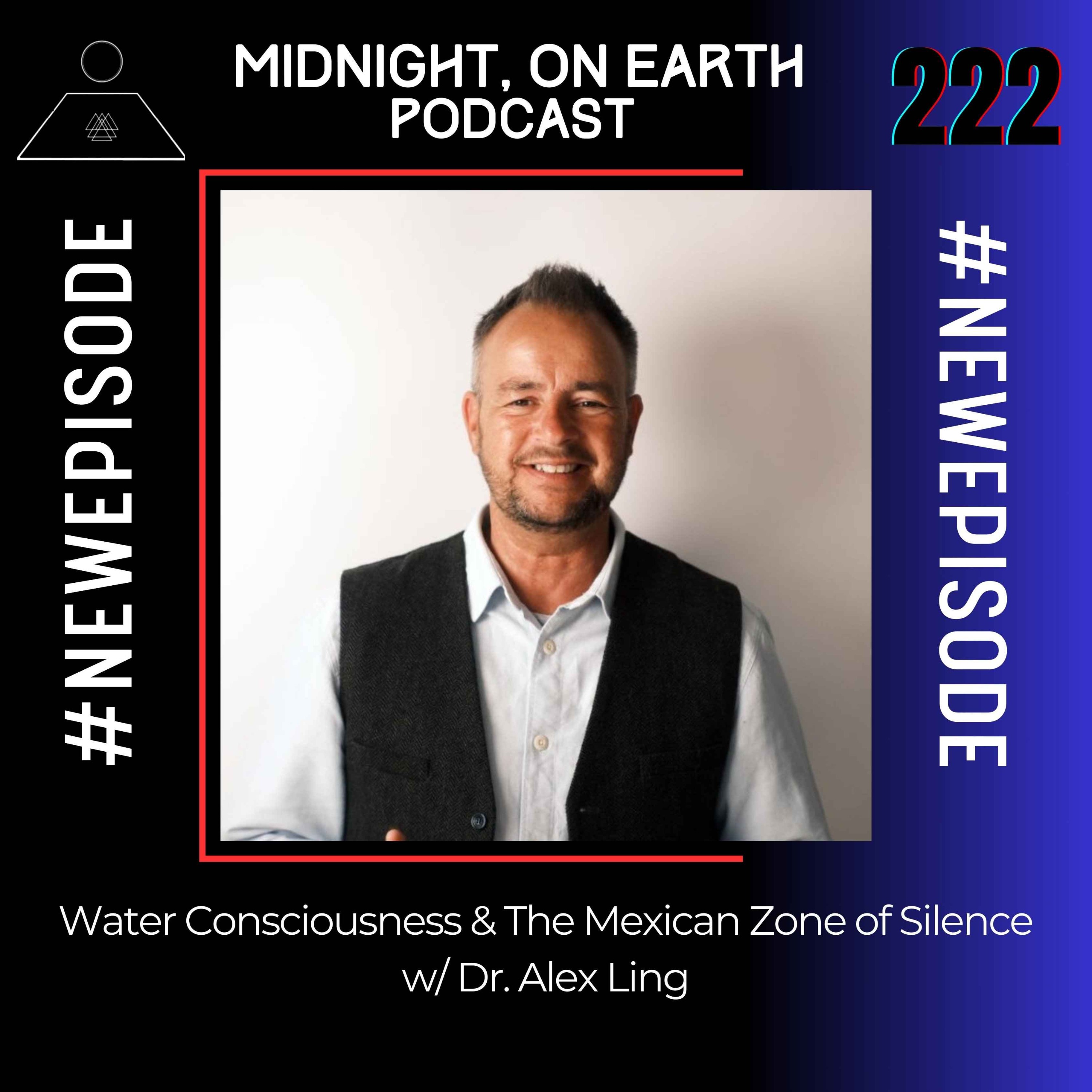 Episode 222 - Water Consciousness & The Mexican Zone of Silence w/ Dr. Alex Ling