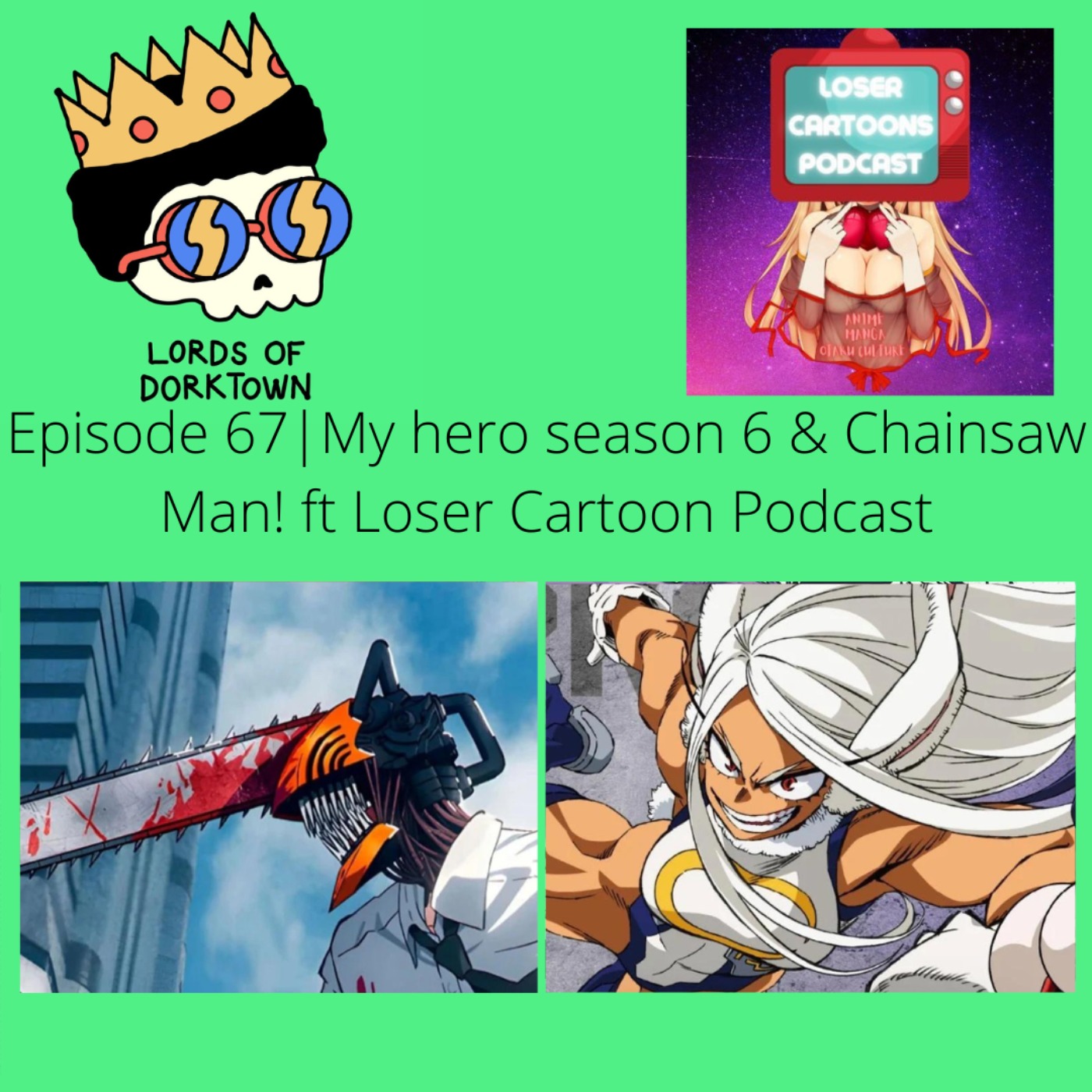 Ep. 67 My hero season 6 & Chainsaw Man! ft Loser Cartoon Podcast
