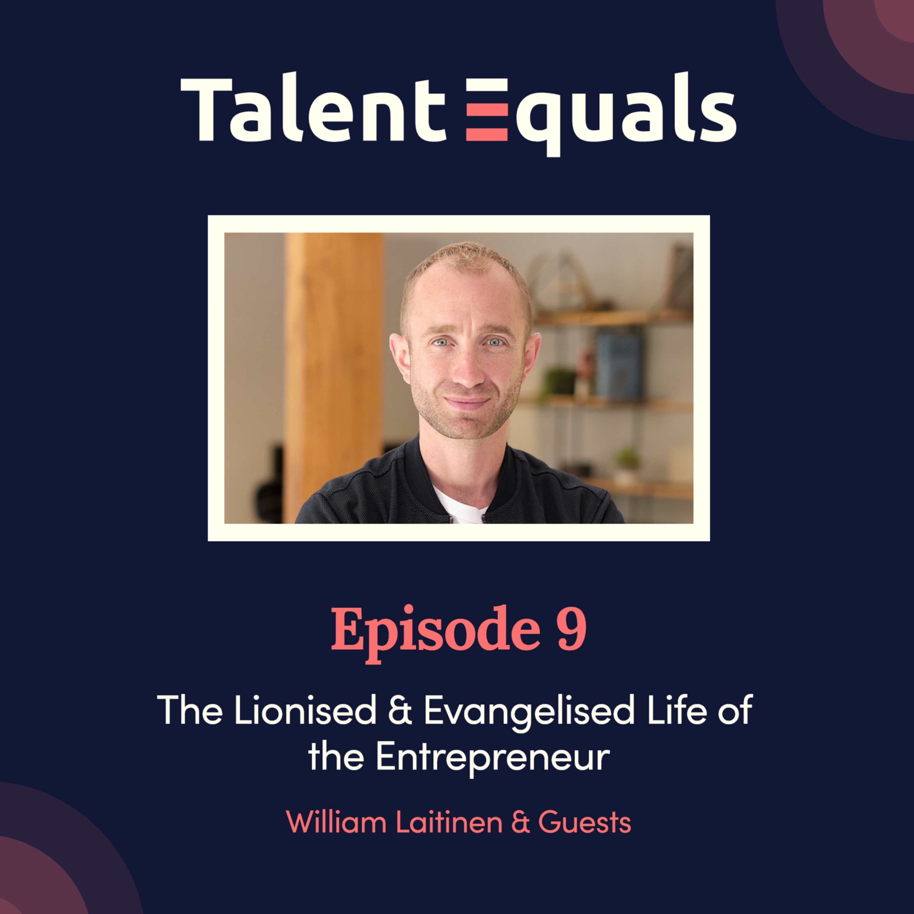 Ep.9. The Lionised & Evangelised Life of the Entrepreneur With William Laitinen and Guests