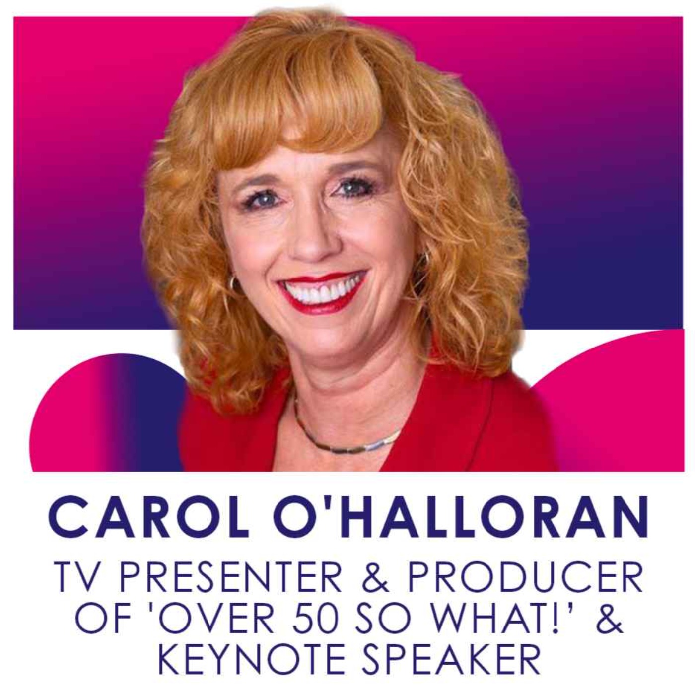 cover art for Carol O'Halloran- Presenter of 'Over 50 So What!' & Speaker