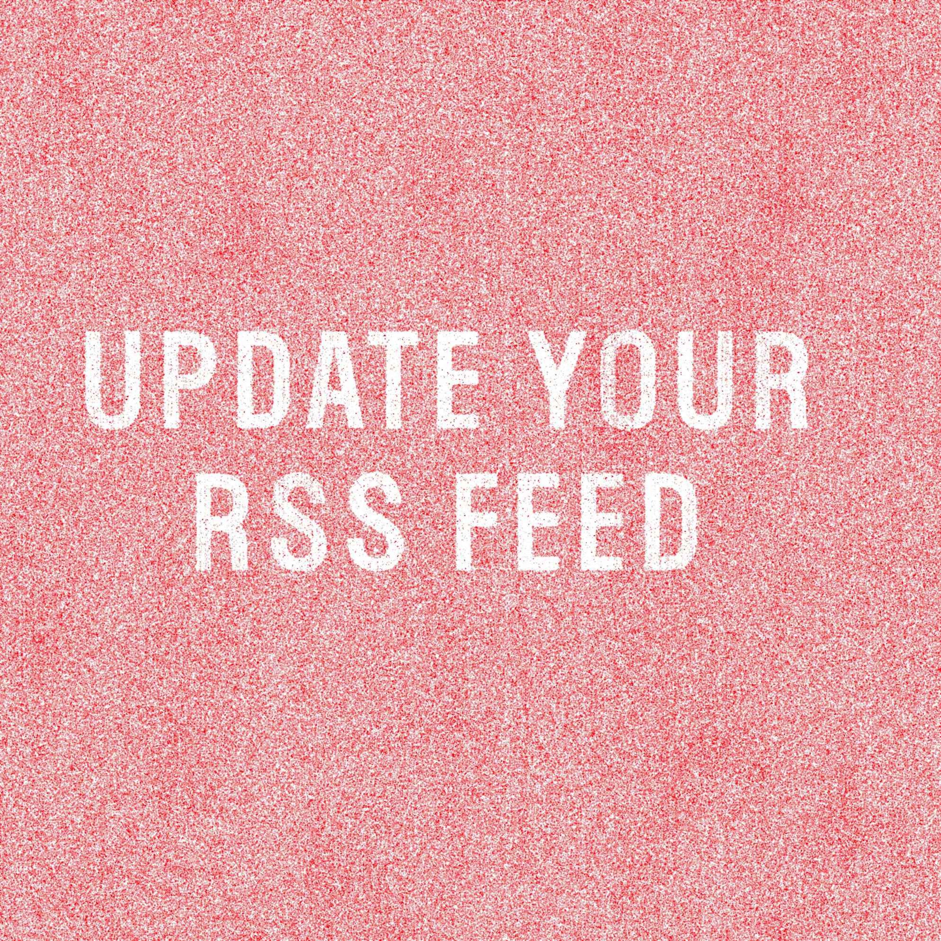 UPDATE YOUR RSS FEED