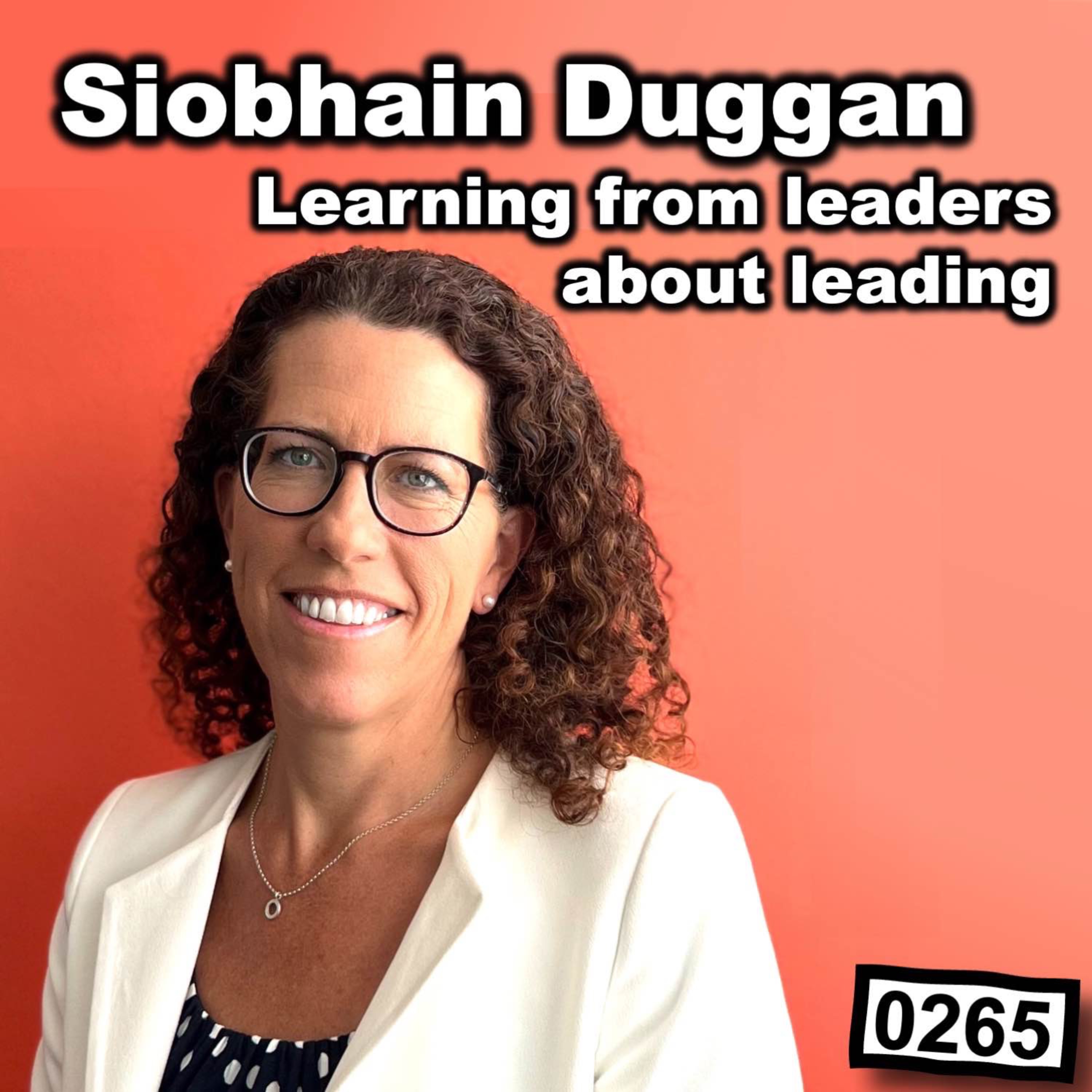 0265 - Siobhain Duggan on Learning from Leaders