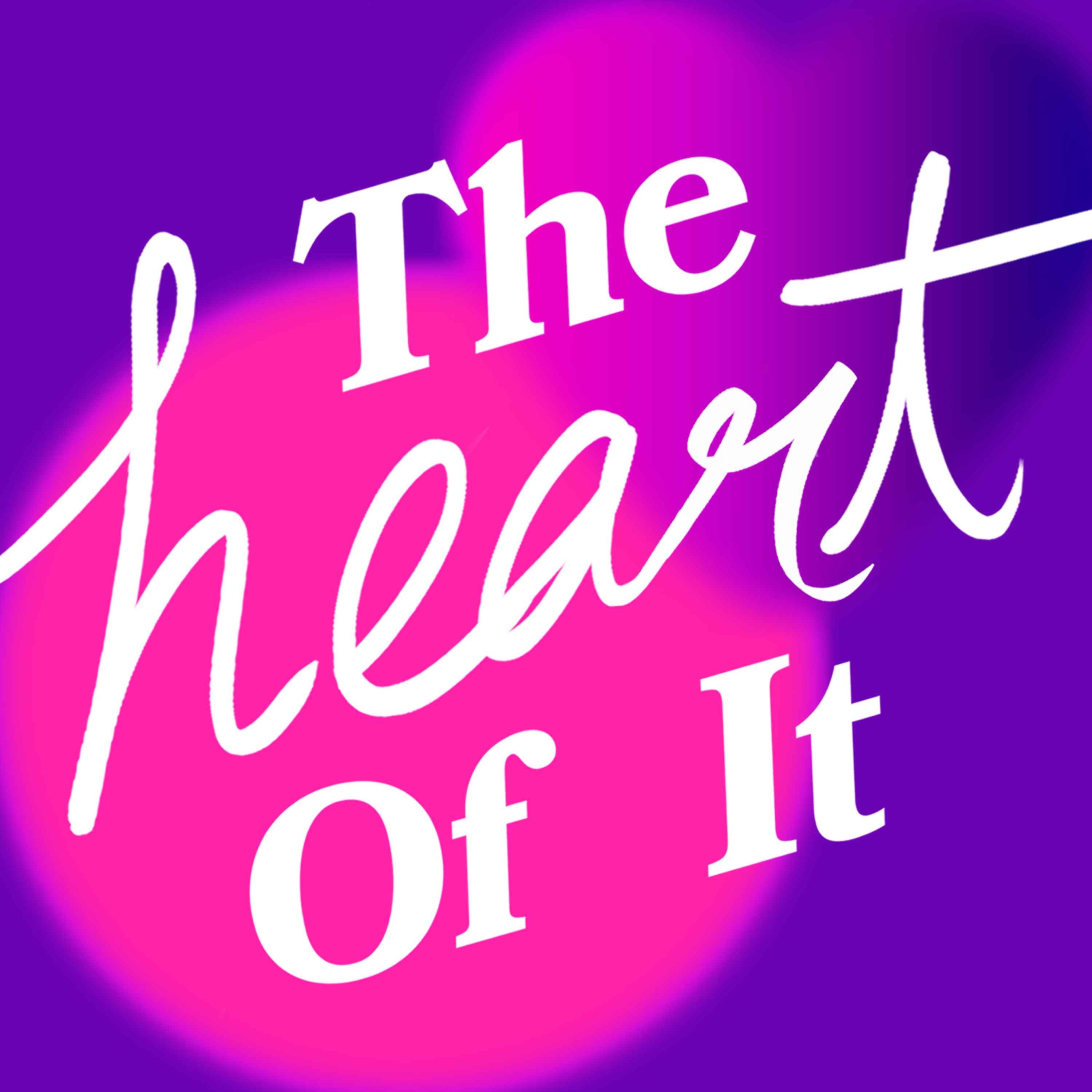 Welcome to ‘The Heart of It’ Podcast