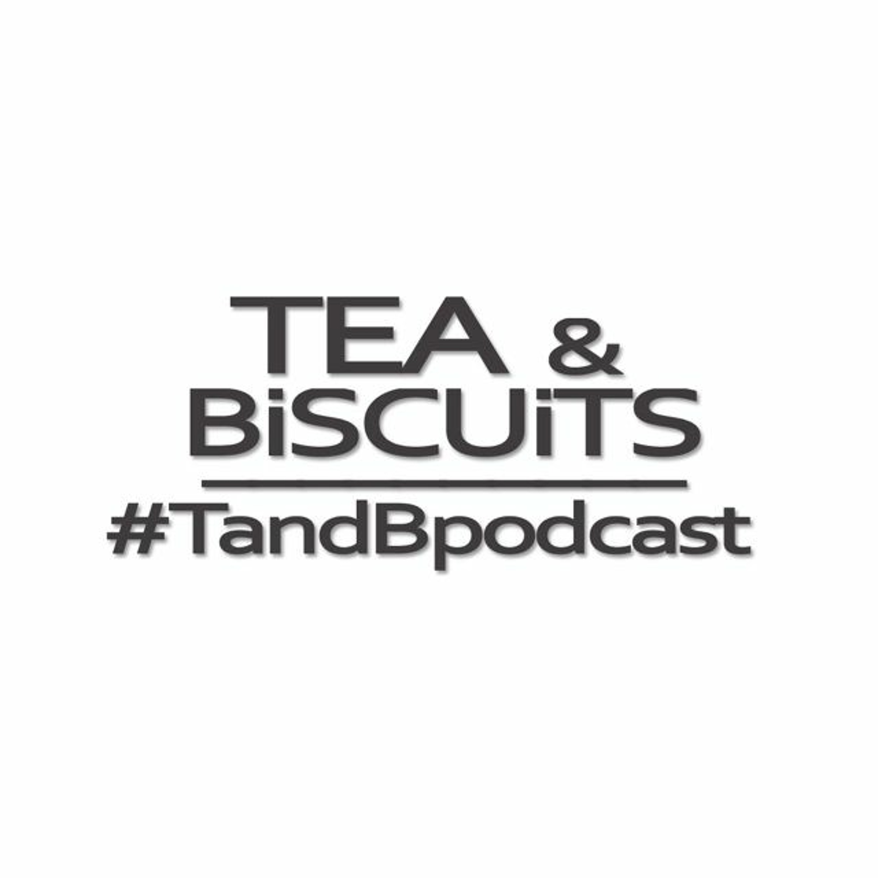Chew ya food! | Tea & Biscuits – the podcast ep. 81