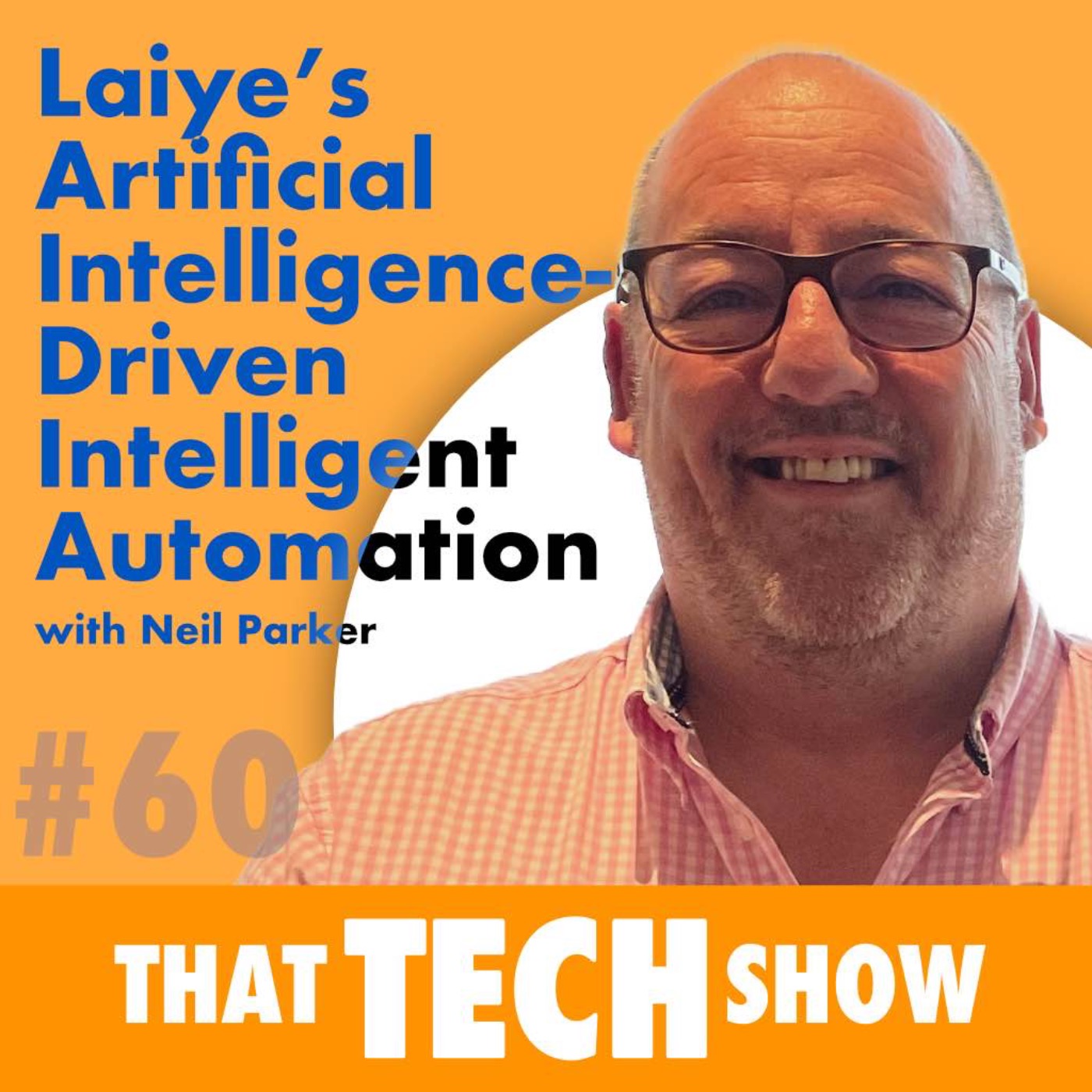 cover art for Episode 60 - Laiye's Artificial Intelligence-Driven Intelligent Automation with Neil Parker