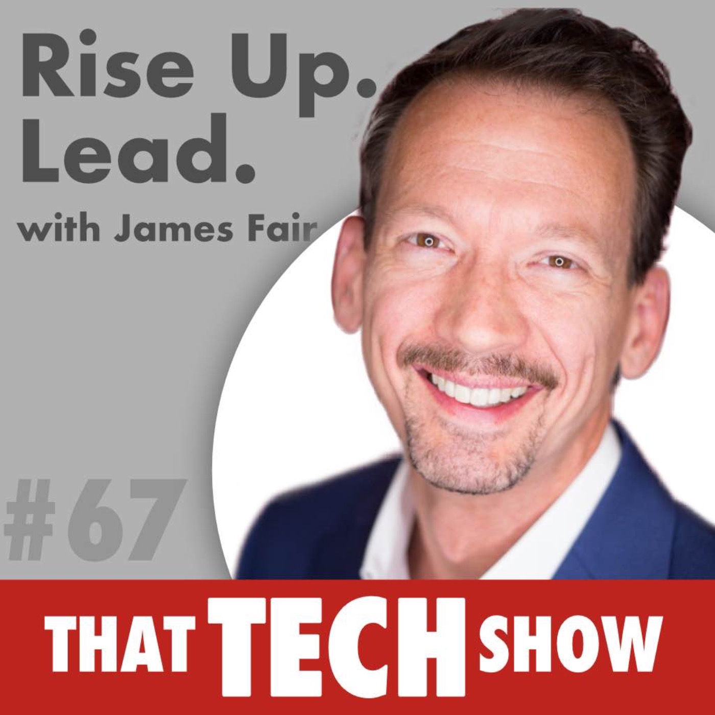 Episode 67 - Rise Up. Lead. with James Fair