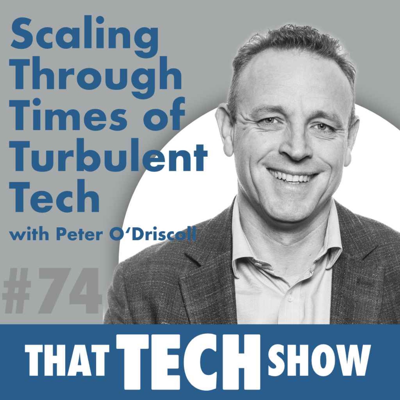 Episode 74 - Scaling Through Times of Turbulent Tech with Peter O’Driscoll