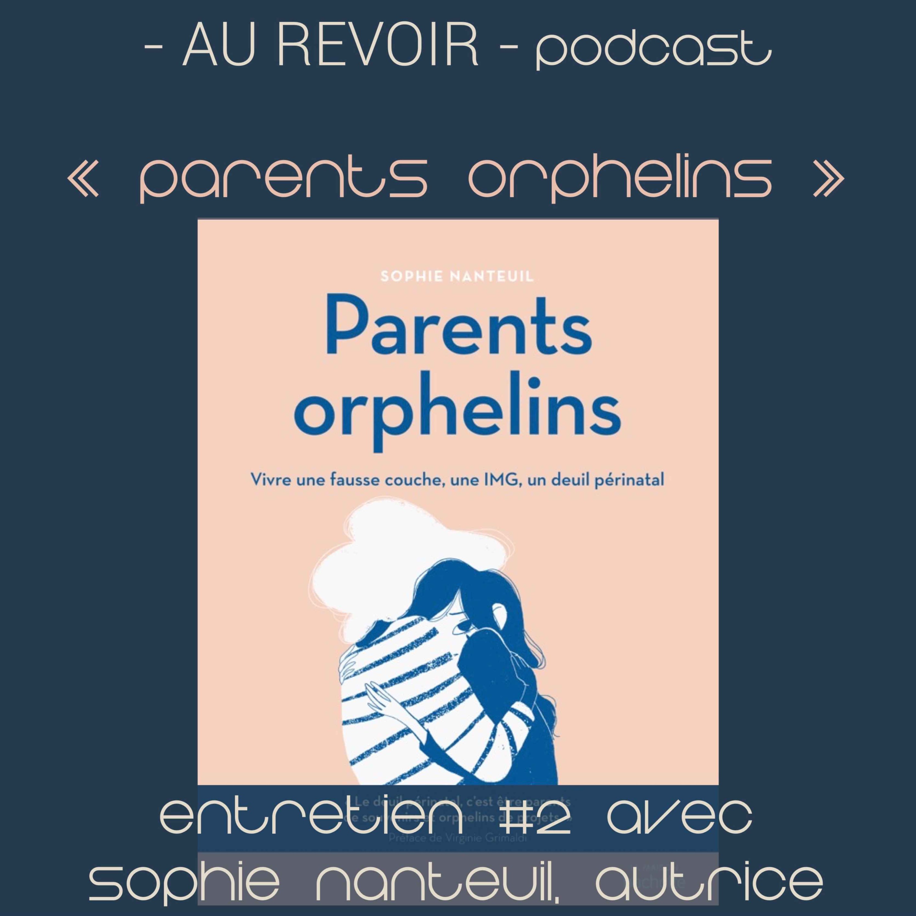 Les entretiens d’Au Revoir Podcast : ”Parents orphelins” avec Sophie Nanteuil