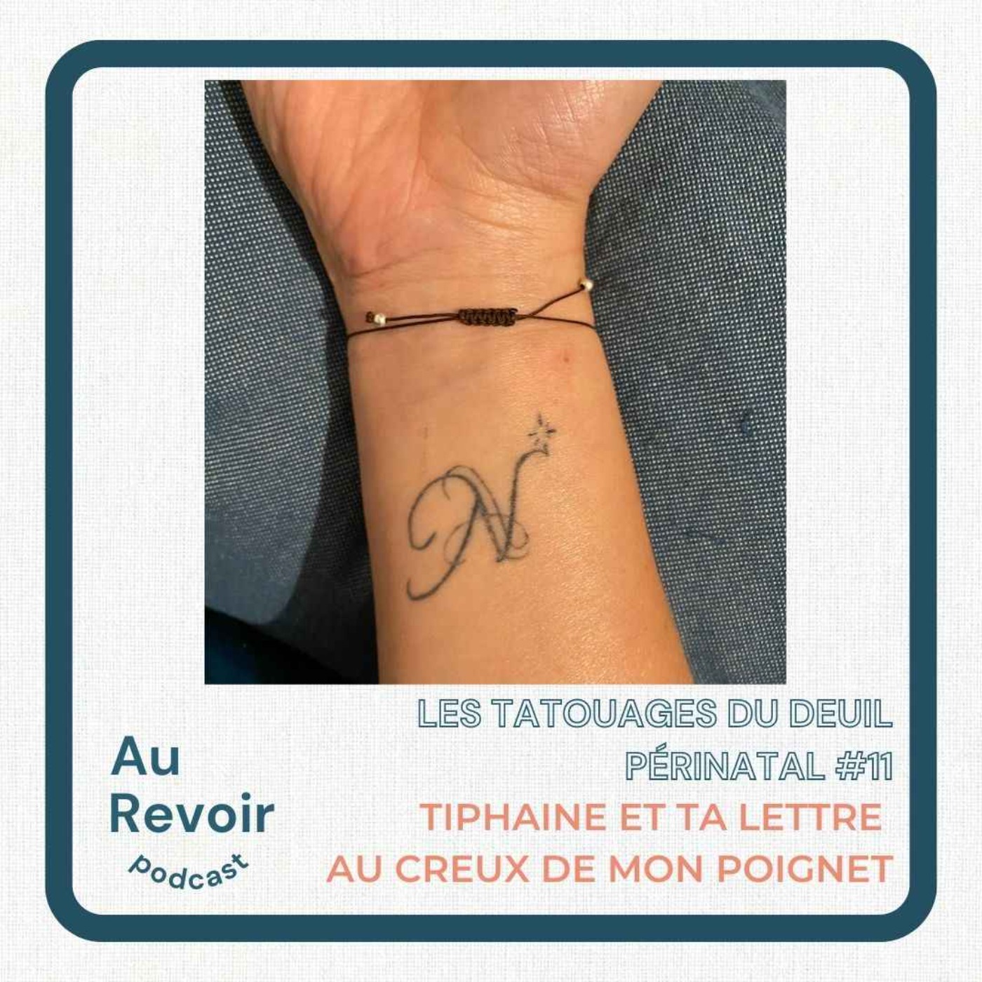 Les tatouages du deuil périnatal #10 Tiphaine et ta lettre au creux de mon  poignet - Au Revoir Podcast | Acast