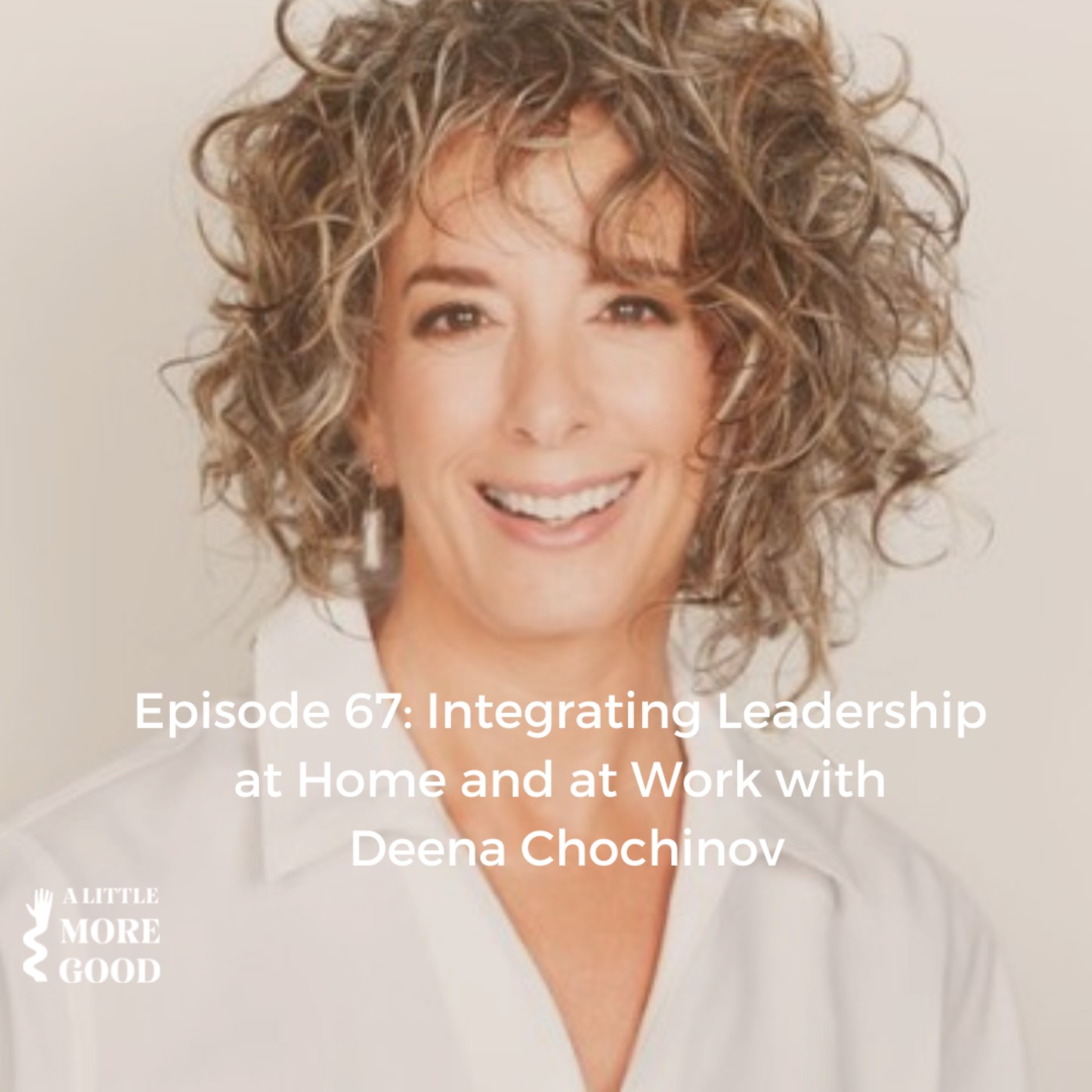 Integrating Leadership at Home and at Work with Deena Chochinov