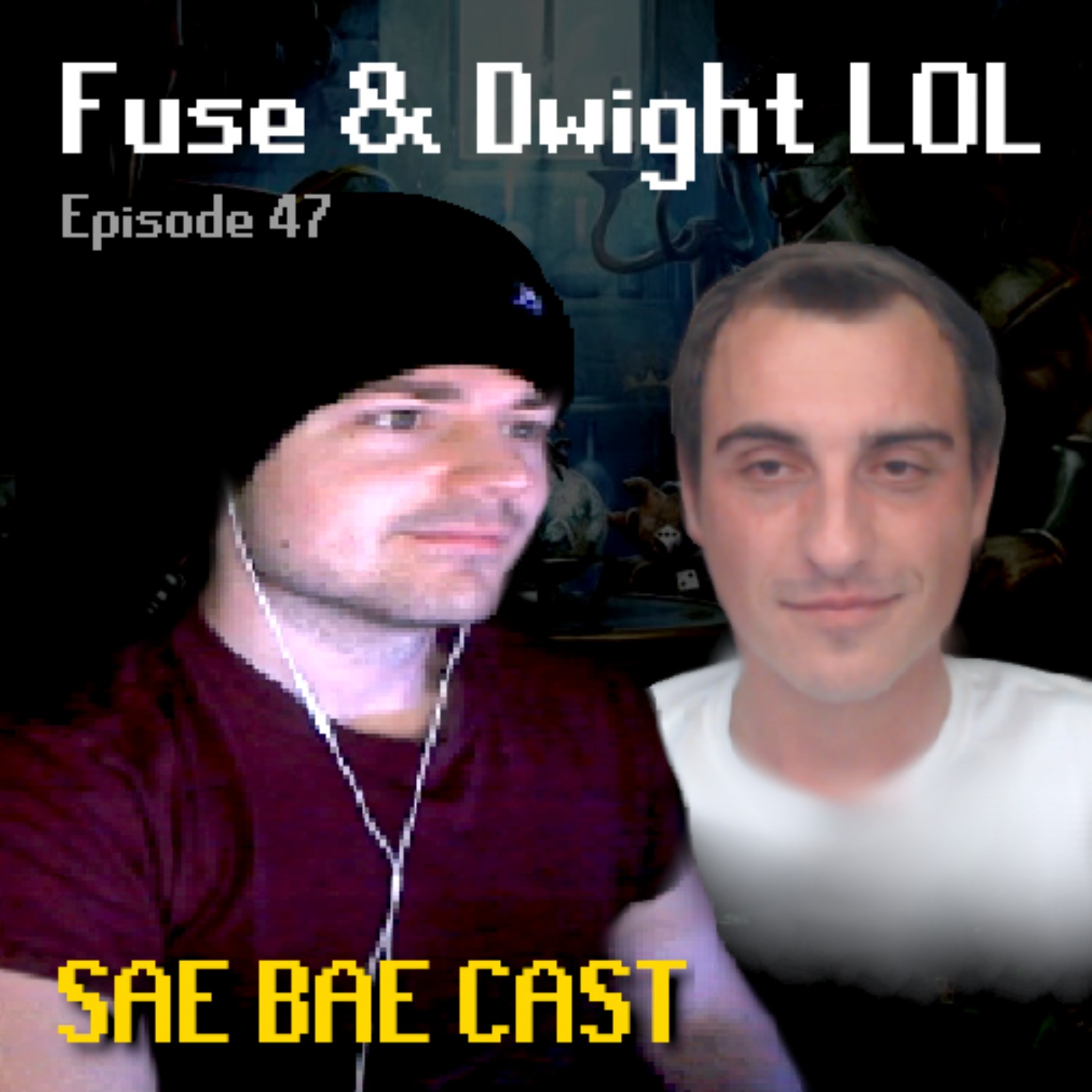 Sae Bae Cast 47 - Fuse & Dwight LOL