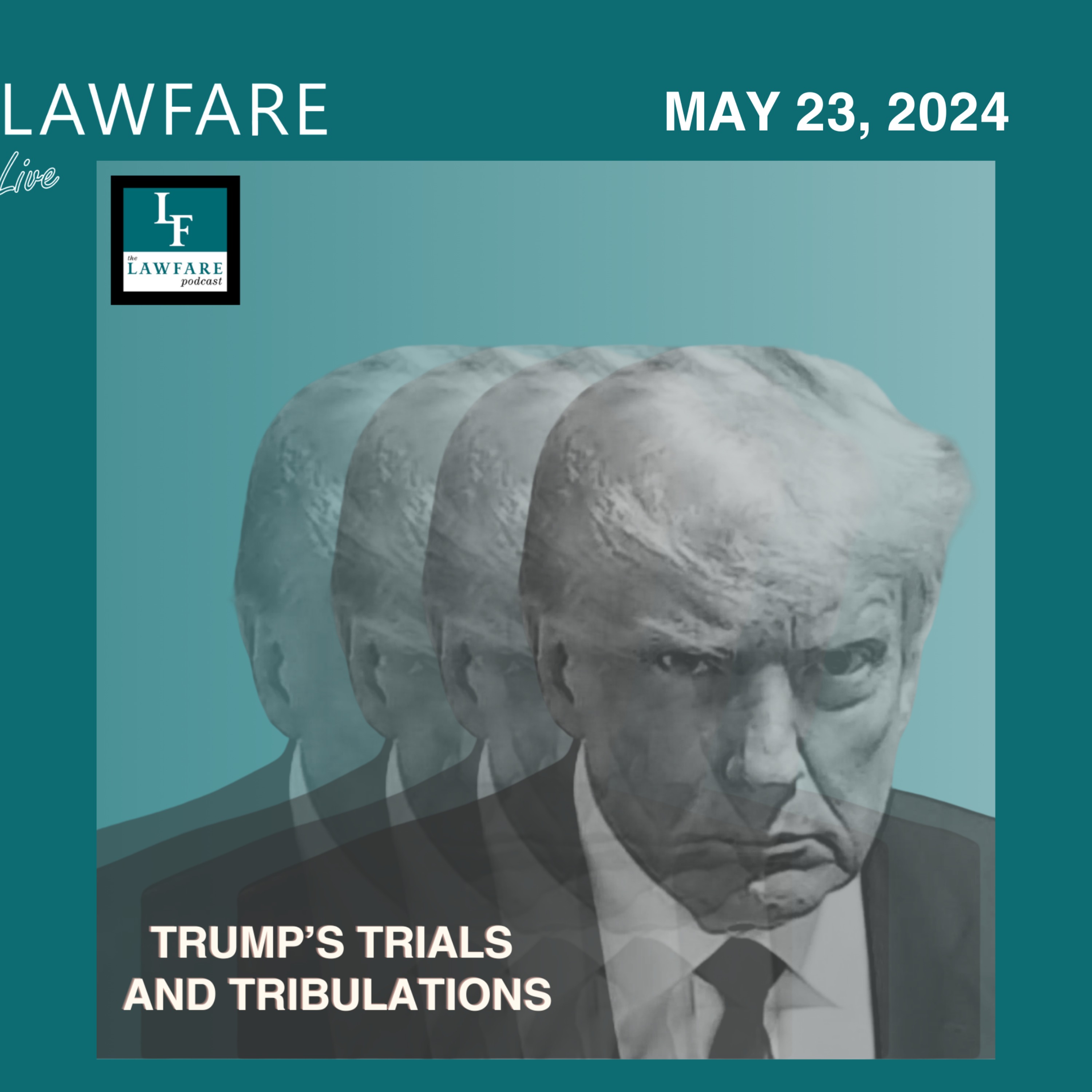 cover art for Lawfare Daily: Trump Trials and Tribulations Weekly Round-up (May 23, 2024)