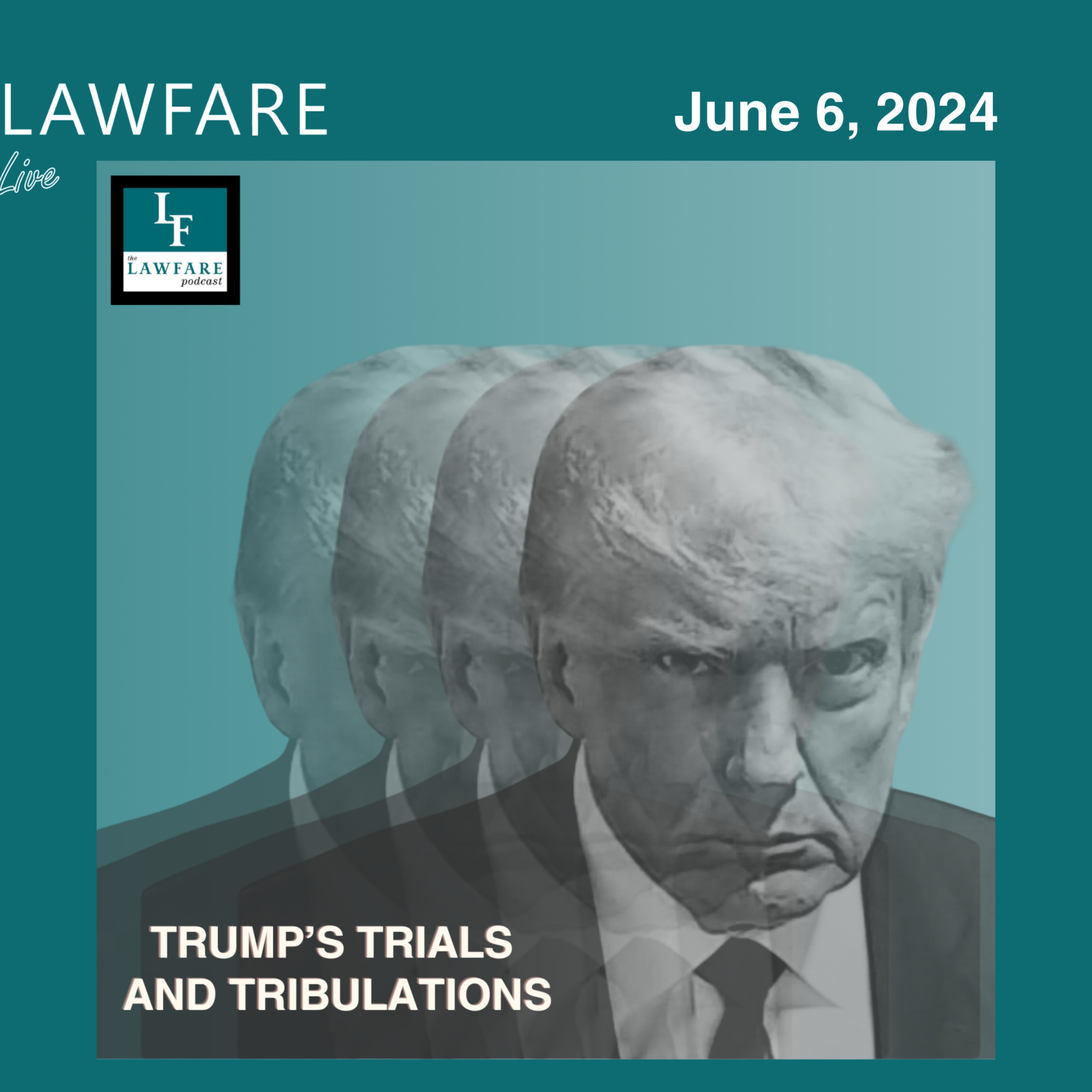 Lawfare Daily: Trump Trials and Tribulations Weekly Round-up (June 6, 2024)