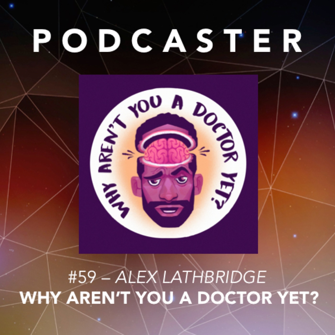 #59 – Alex Lathbridge / Why Aren’t You A Doctor Yet?
