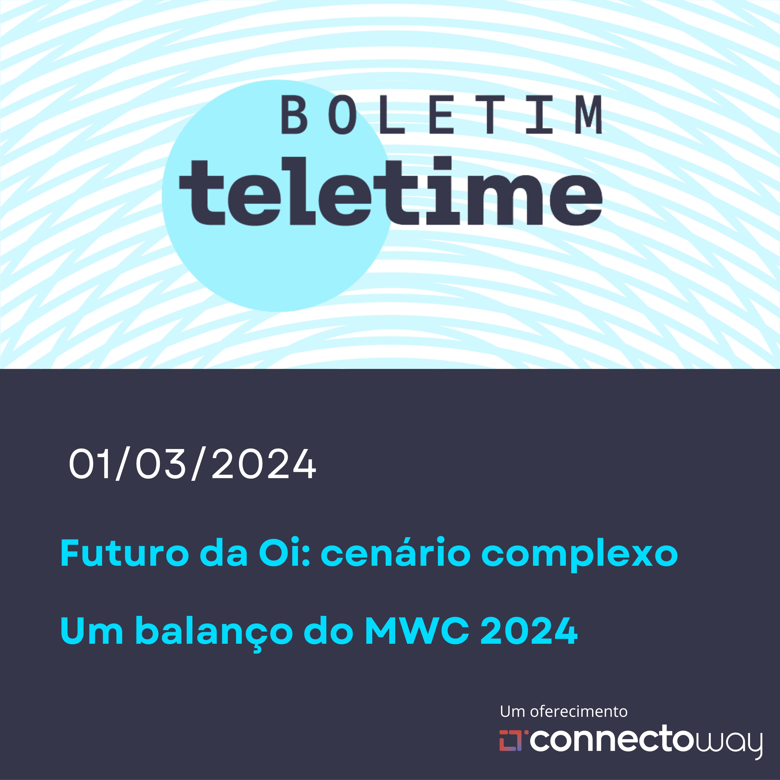 Boletim TELETIME - 01/03/24 | Futuro da Oi: cenário complexo | Um balanço do MWC 2024 episode artwork