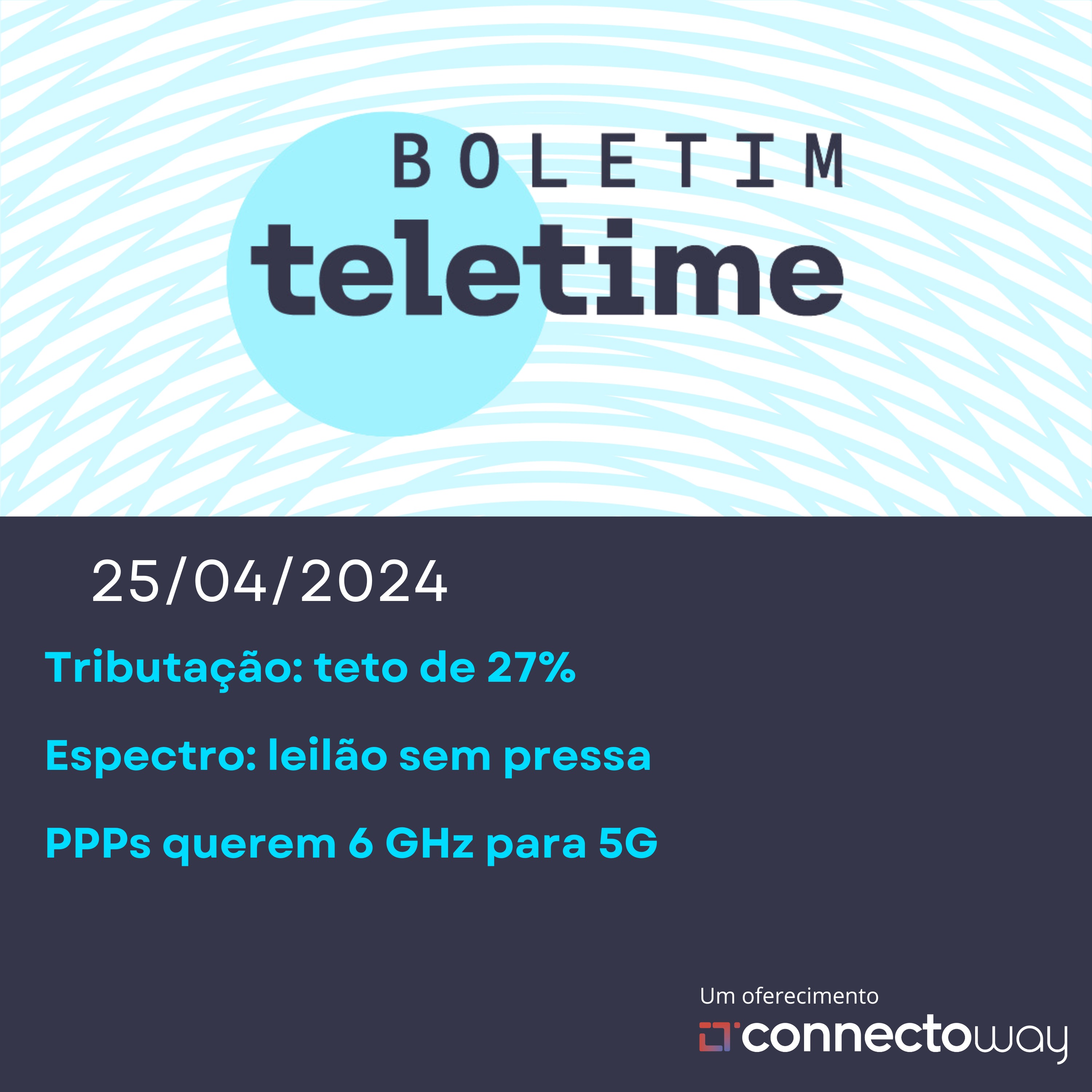 25/04/24 | Tributação: teto de 27% | Espectro: leilão sem pressa | PPPs querem 6 GHz para 5G episode artwork