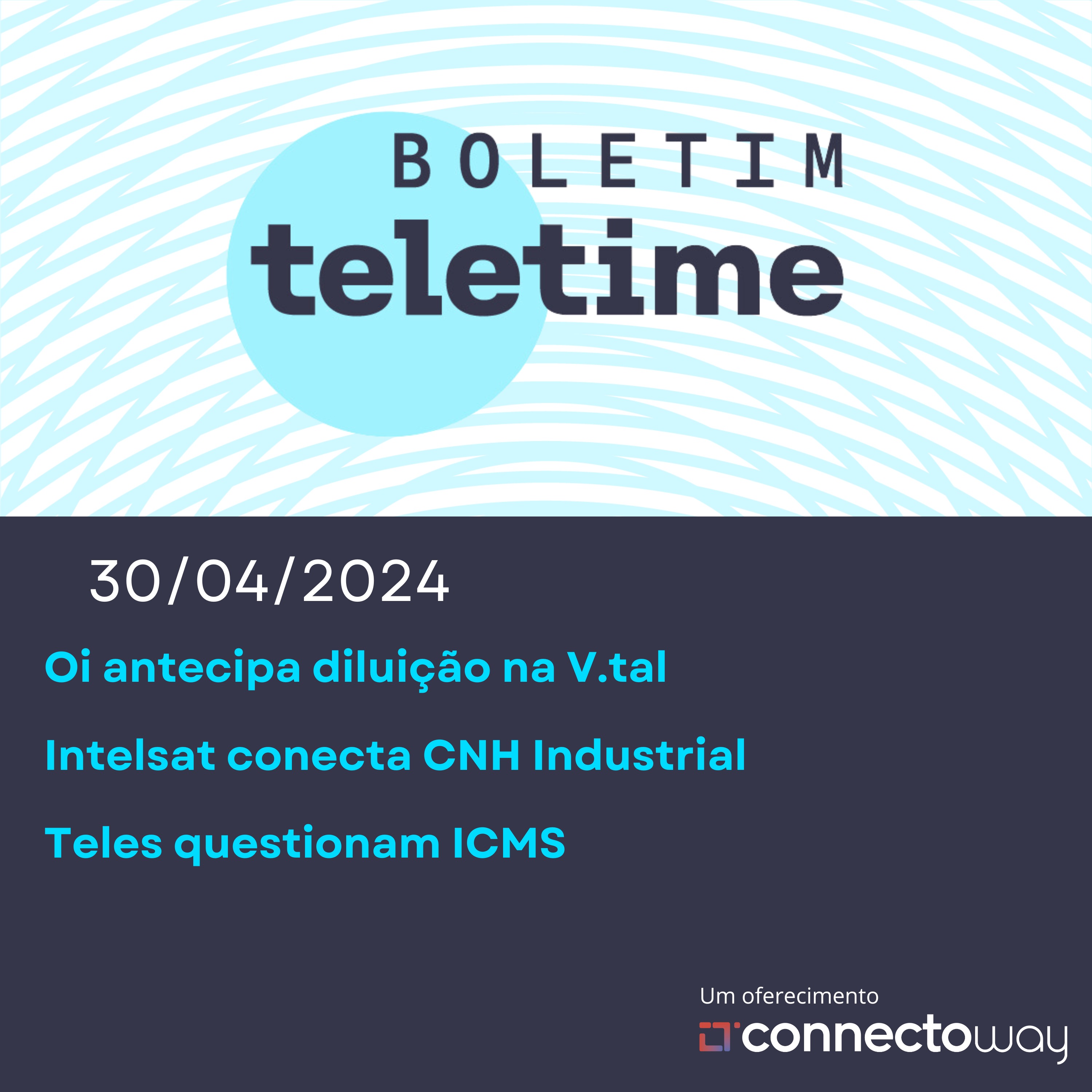 30/04/24 | Oi antecipa diluição na V.tal | Intelsat conecta CNH Industrial | Teles questionam ICMS episode artwork