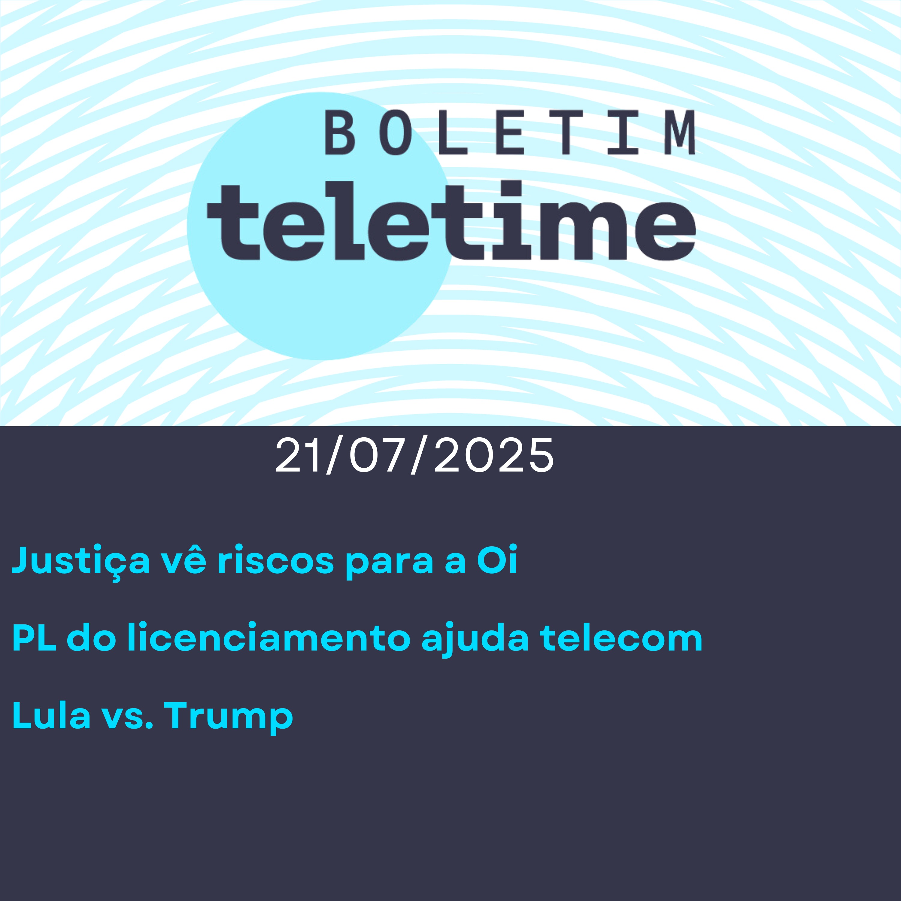 21/07/25 | Justiça vê riscos para a Oi | PL do licenciamento ajuda telecom | Lula vs. Trump episode artwork